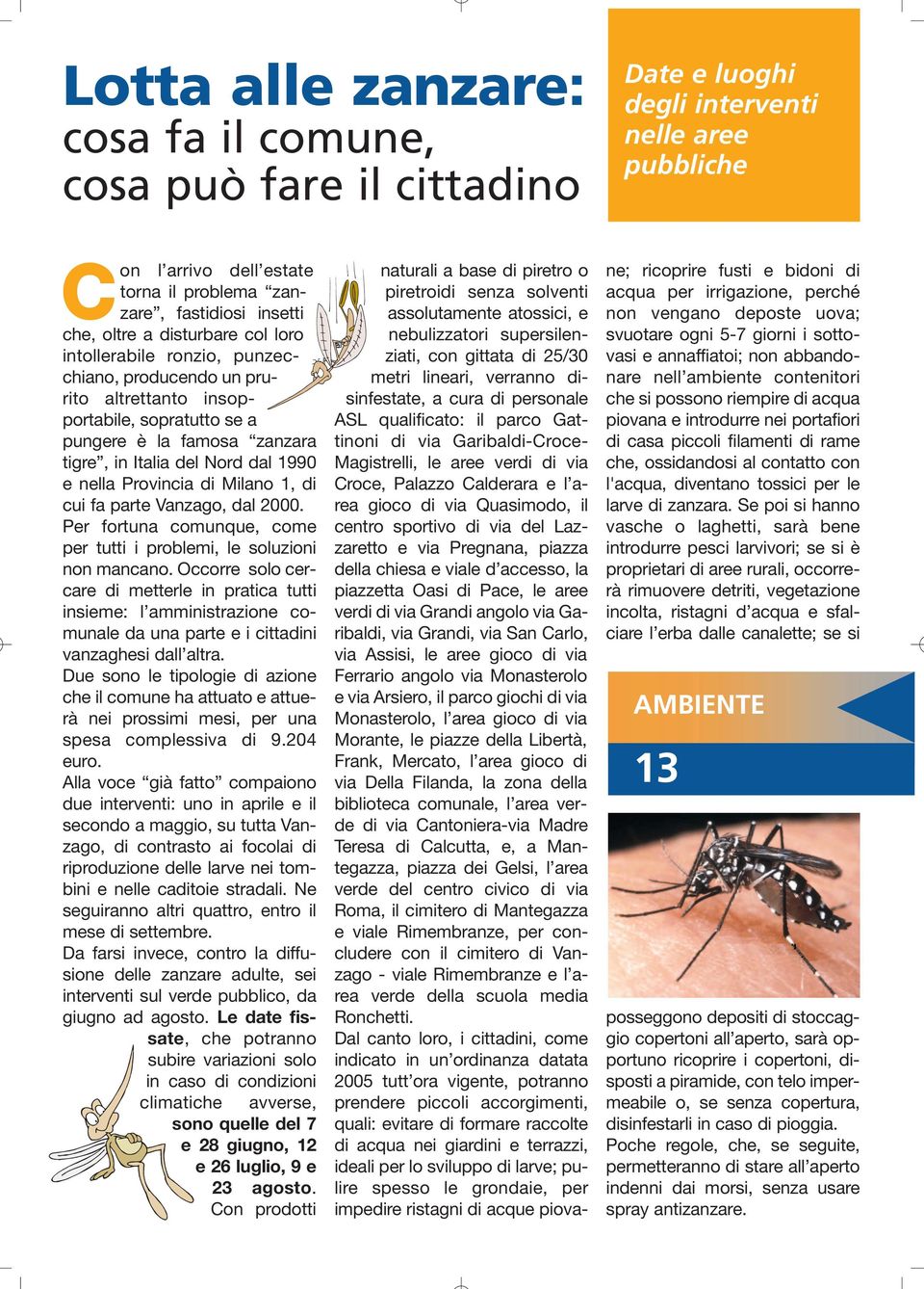 Provincia di Milano 1, di cui fa parte Vanzago, dal 2000. Per fortuna comunque, come per tutti i problemi, le soluzioni non mancano.