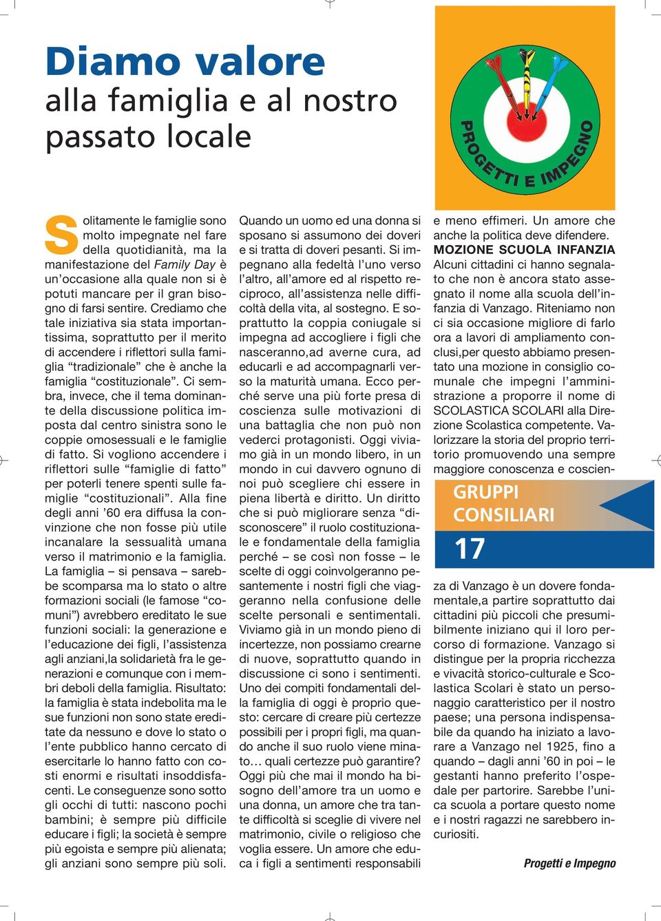 Crediamo che tale iniziativa sia stata importantissima, soprattutto per il merito di accendere i riflettori sulla famiglia tradizionale che è anche la famiglia costituzionale.