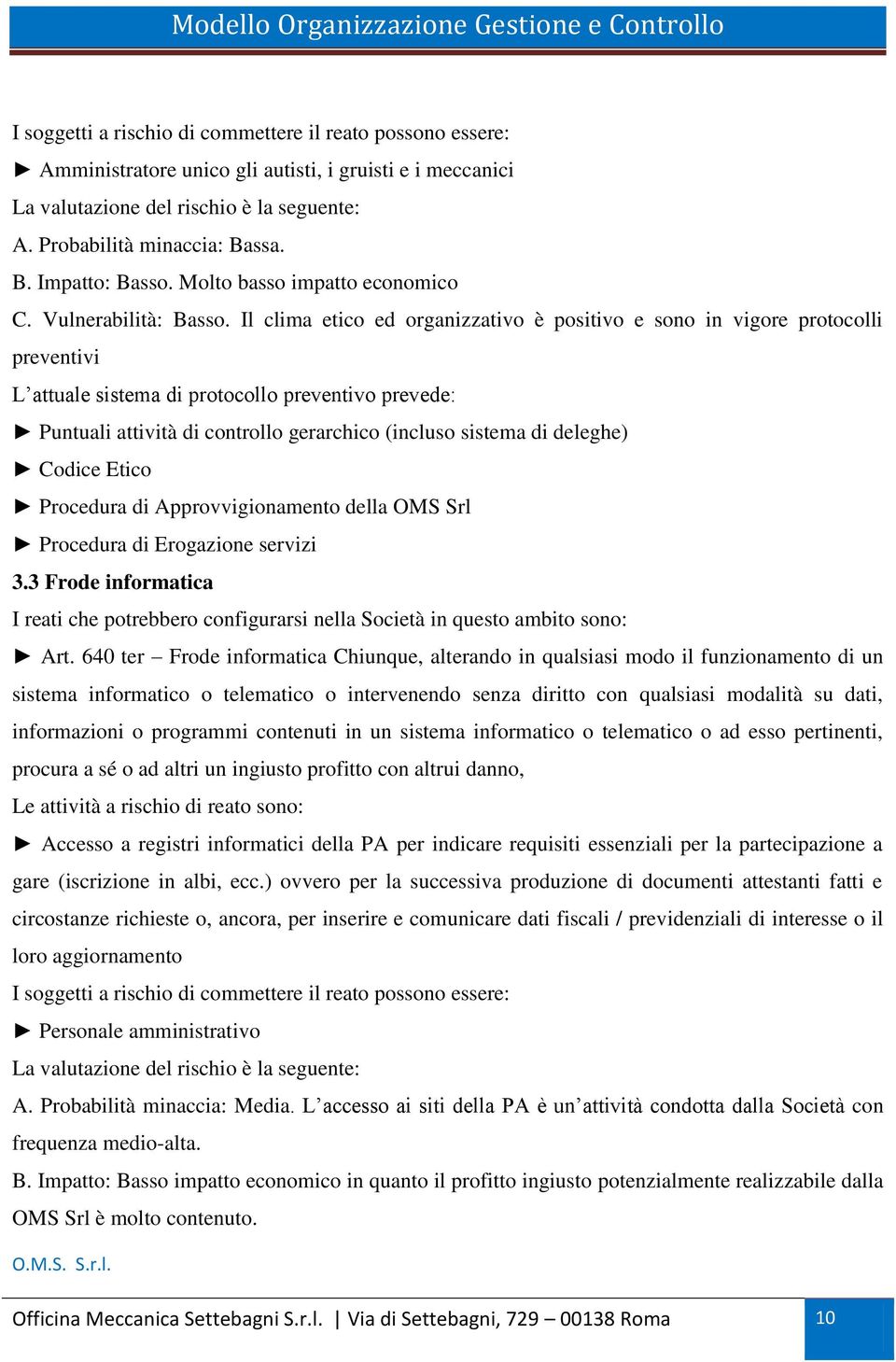 Il clima etico ed organizzativo è positivo e sono in vigore protocolli preventivi L attuale sistema di protocollo preventivo prevede: Puntuali attività di controllo gerarchico (incluso sistema di