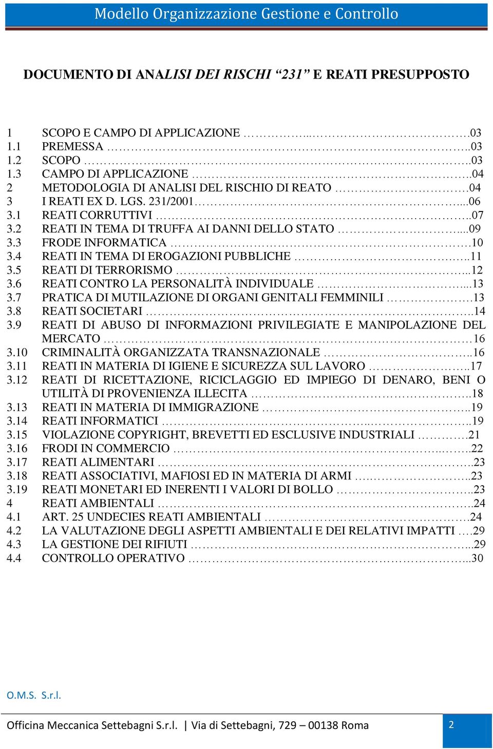 5 REATI DI TERRORISMO...12 3.6 REATI CONTRO LA PERSONALITÀ INDIVIDUALE...13 3.7 PRATICA DI MUTILAZIONE DI ORGANI GENITALI FEMMINILI.13 3.8 REATI SOCIETARI..14 3.