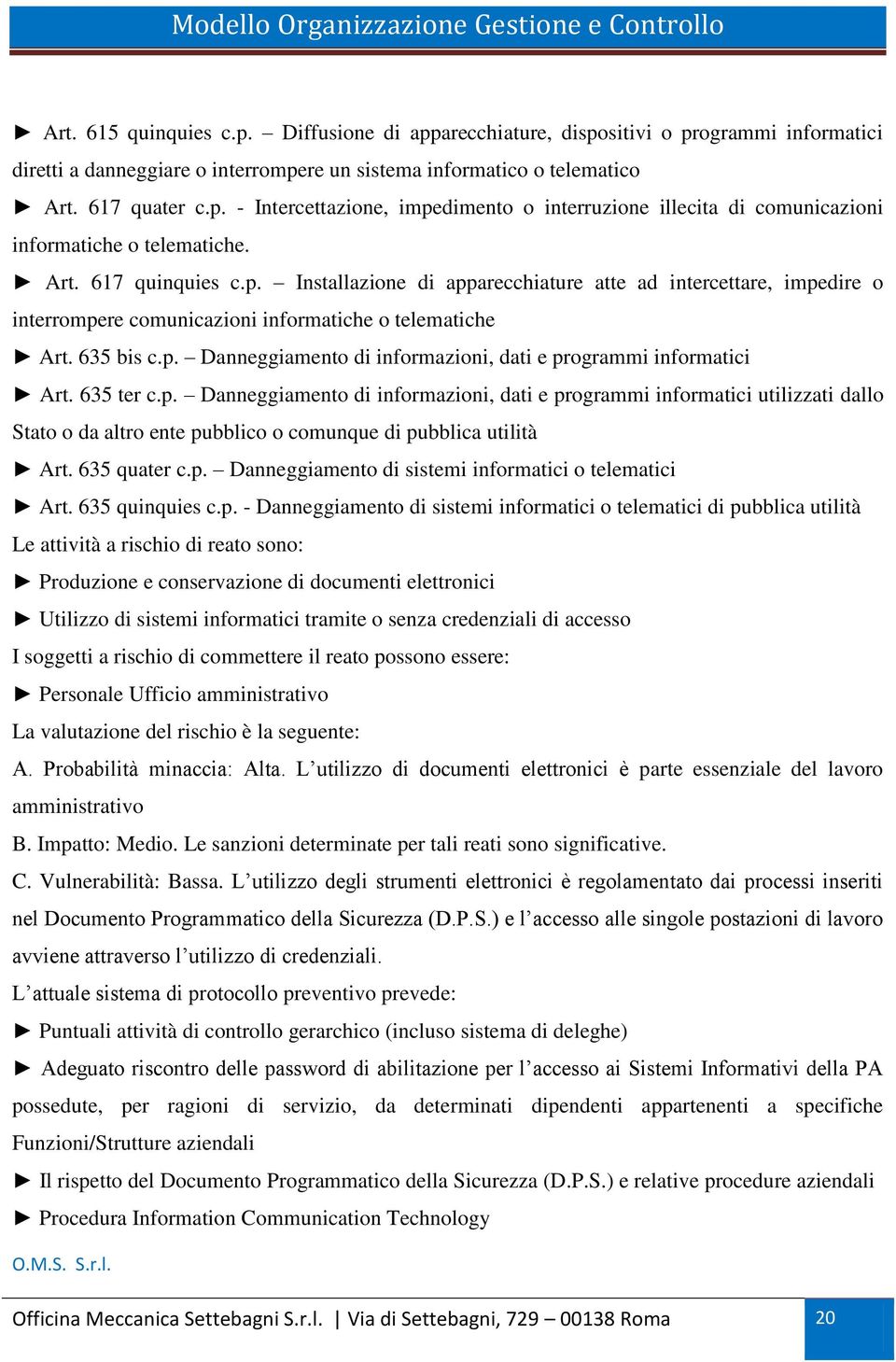 635 ter c.p. Danneggiamento di informazioni, dati e programmi informatici utilizzati dallo Stato o da altro ente pubblico o comunque di pubblica utilità Art. 635 quater c.p. Danneggiamento di sistemi informatici o telematici Art.