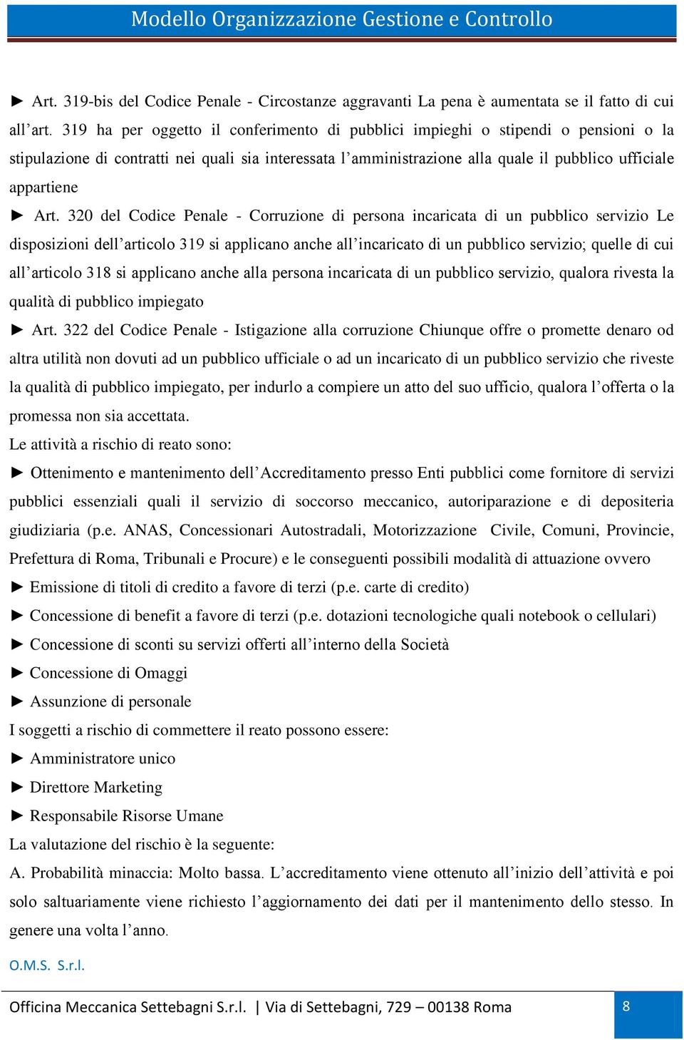 Art. 320 del Codice Penale - Corruzione di persona incaricata di un pubblico servizio Le disposizioni dell articolo 319 si applicano anche all incaricato di un pubblico servizio; quelle di cui all