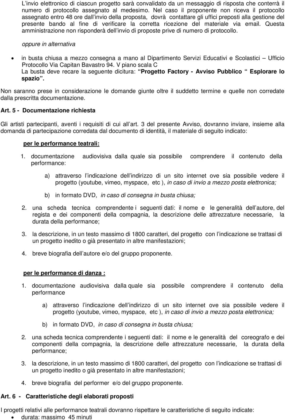 corretta ricezione del materiale via email. Questa amministrazione non risponderà dell invio di proposte prive di numero di protocollo.