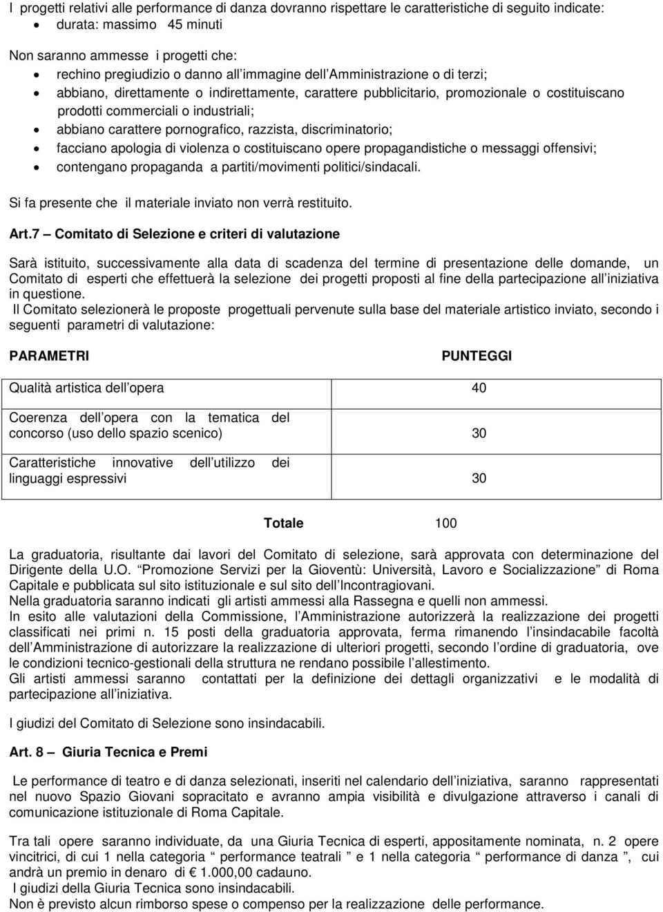 pornografico, razzista, discriminatorio; facciano apologia di violenza o costituiscano opere propagandistiche o messaggi offensivi; contengano propaganda a partiti/movimenti politici/sindacali.