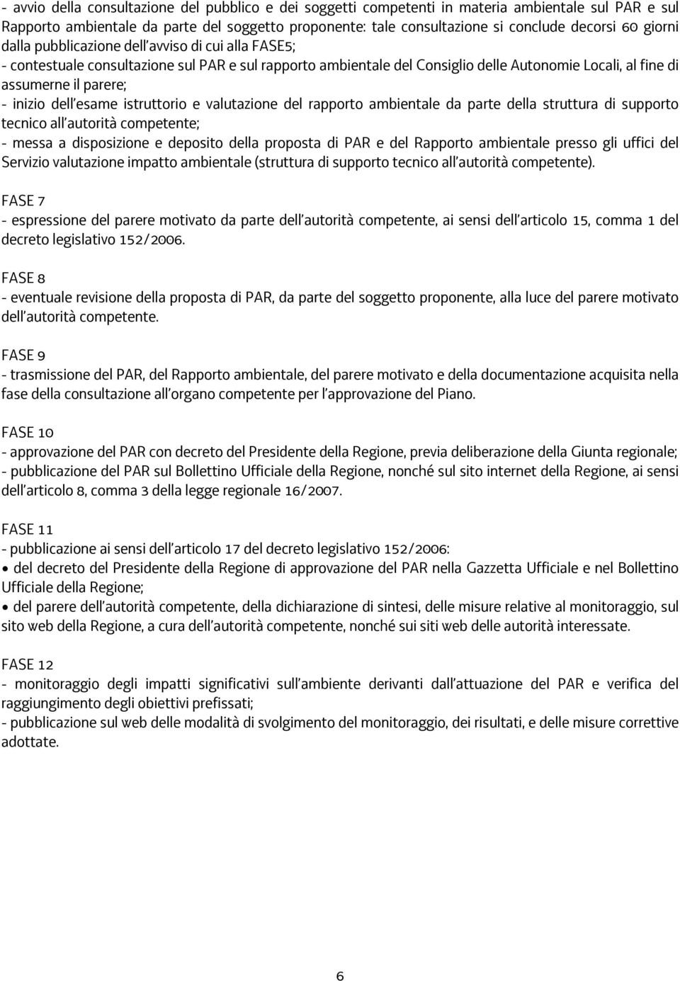 dell esame istruttorio e valutazione del rapporto ambientale da parte della struttura di supporto tecnico all autorità competente; - messa a disposizione e deposito della proposta di PAR e del