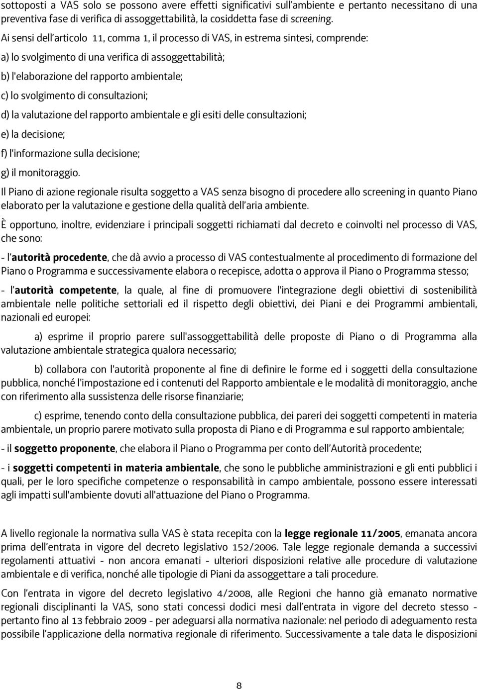 svolgimento di consultazioni; d) la valutazione del rapporto ambientale e gli esiti delle consultazioni; e) la decisione; f) l'informazione sulla decisione; g) il monitoraggio.