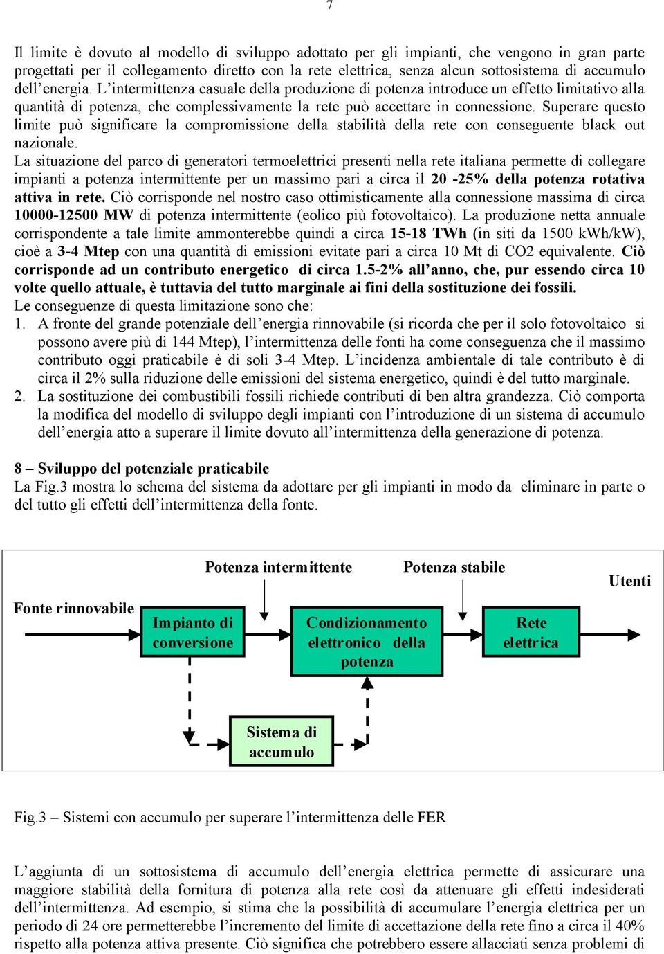 Superare questo limite può significare la compromissione della stabilità della rete con conseguente black out nazionale.