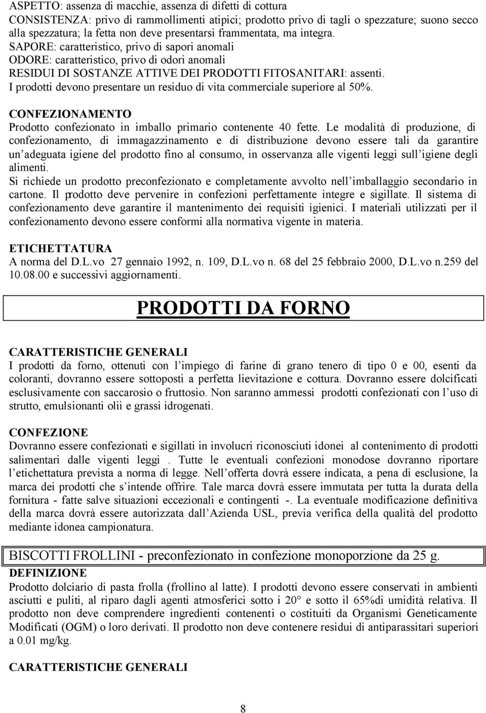 I prodotti devono presentare un residuo di vita commerciale superiore al 50%. CONFEZIONAMENTO Prodotto confezionato in imballo primario contenente 40 fette.