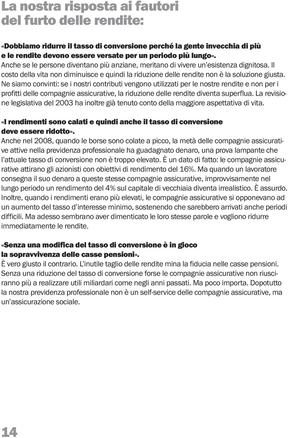 Ne siamo convinti: se i nostri contributi vengono utilizzati per le nostre rendite e non per i profitti delle compagnie assicurative, la riduzione delle rendite diventa superflua.