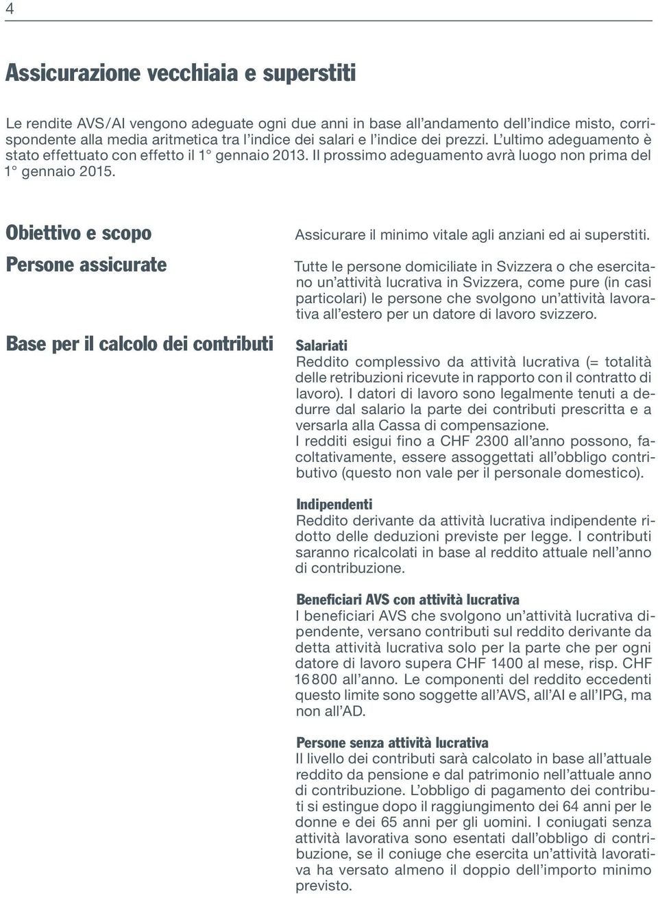 Obiettivo e scopo Persone assicurate Base per il calcolo dei contributi Assicurare il minimo vitale agli anziani ed ai superstiti.