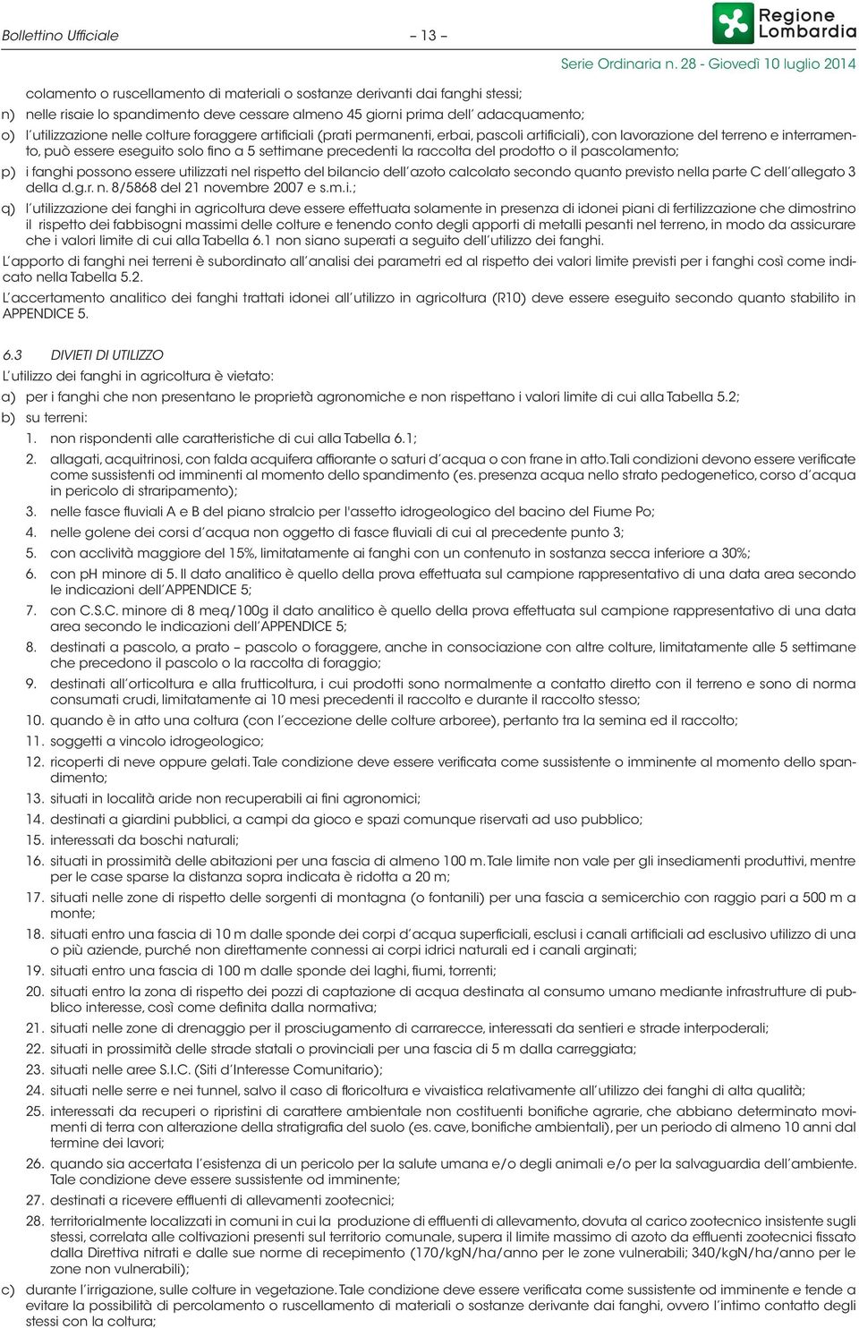 raccolta del prodotto o il pascolamento; p) i fanghi possono essere utilizzati nel rispetto del bilancio dell azoto calcolato secondo quanto previsto nella parte C dell allegato 3 della d.g.r. n. 8/5868 del 21 novembre 2007 e s.