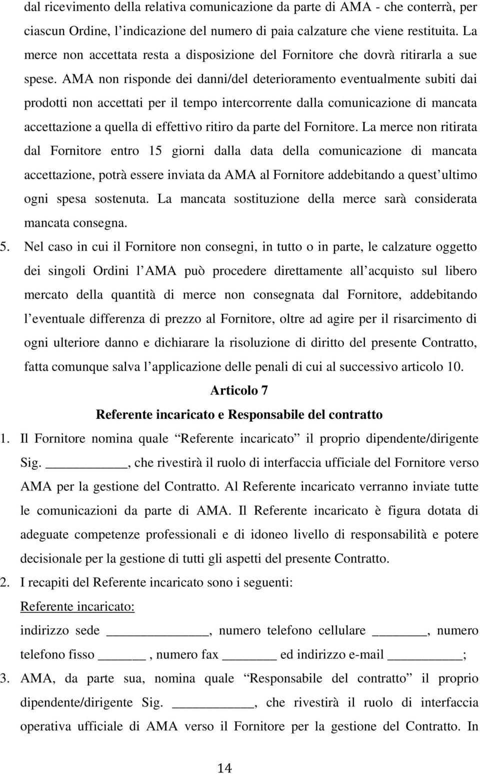 AMA non risponde dei danni/del deterioramento eventualmente subiti dai prodotti non accettati per il tempo intercorrente dalla comunicazione di mancata accettazione a quella di effettivo ritiro da