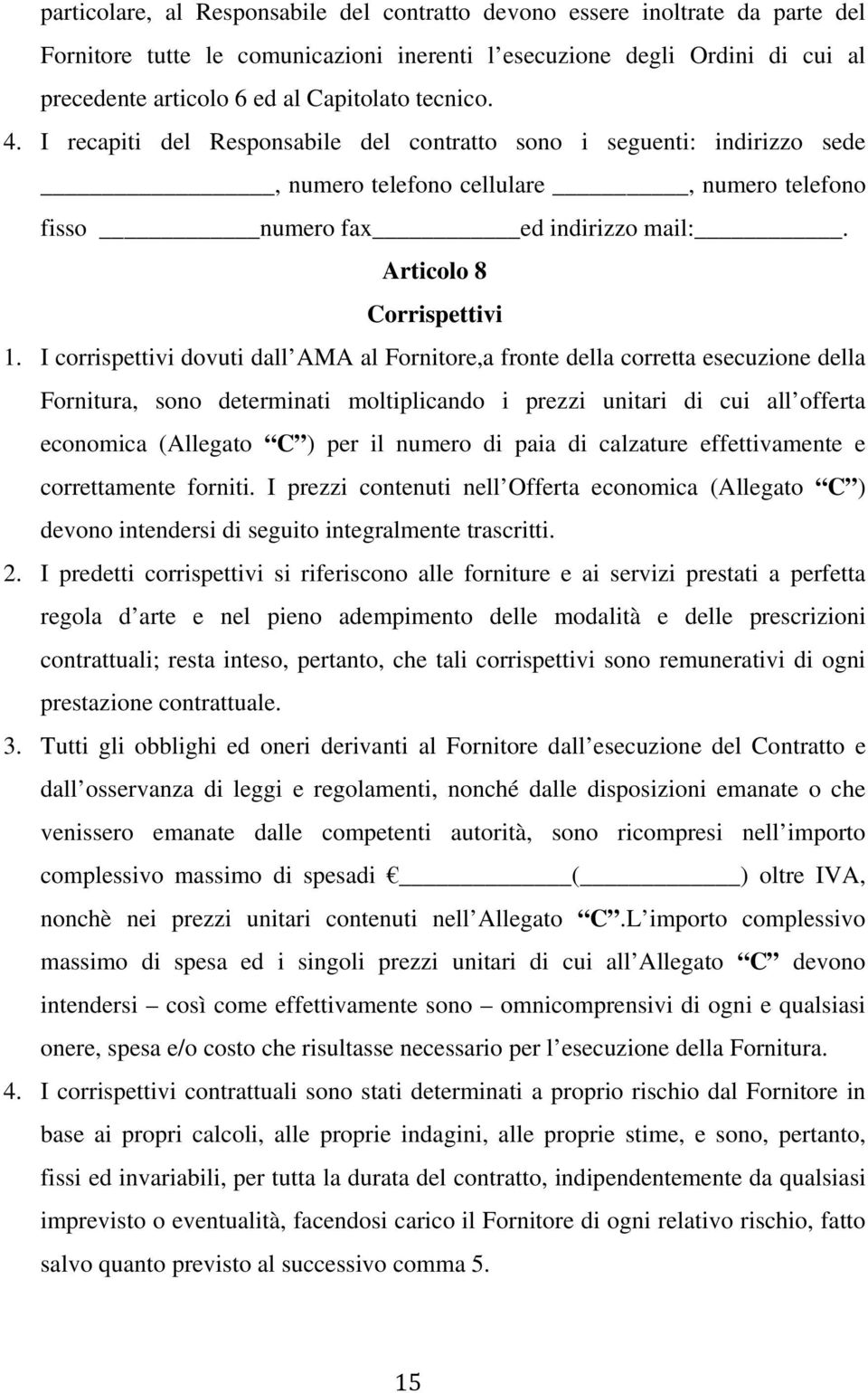 I corrispettivi dovuti dall AMA al Fornitore,a fronte della corretta esecuzione della Fornitura, sono determinati moltiplicando i prezzi unitari di cui all offerta economica (Allegato C ) per il