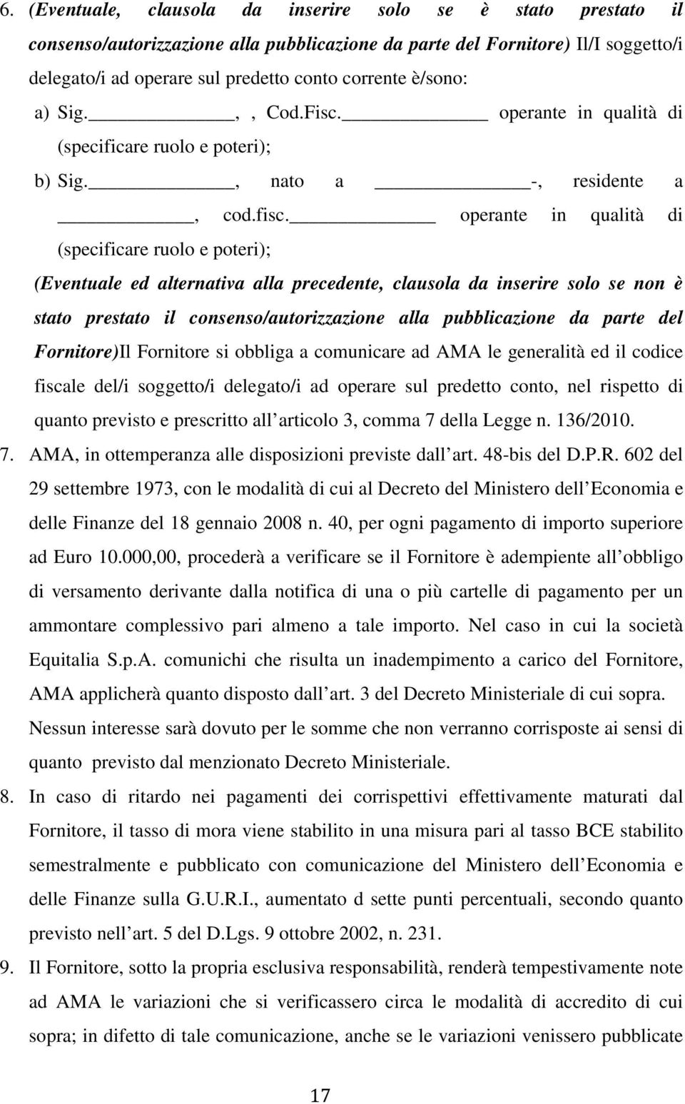 operante in qualità di (specificare ruolo e poteri); (Eventuale ed alternativa alla precedente, clausola da inserire solo se non è stato prestato il consenso/autorizzazione alla pubblicazione da