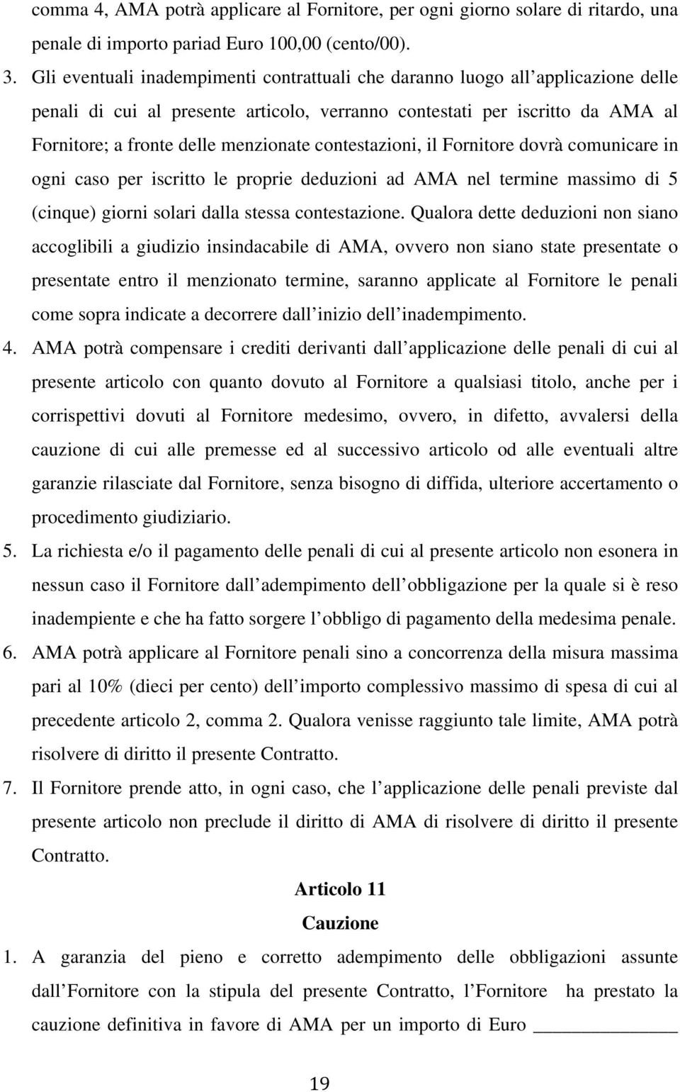 contestazioni, il Fornitore dovrà comunicare in ogni caso per iscritto le proprie deduzioni ad AMA nel termine massimo di 5 (cinque) giorni solari dalla stessa contestazione.