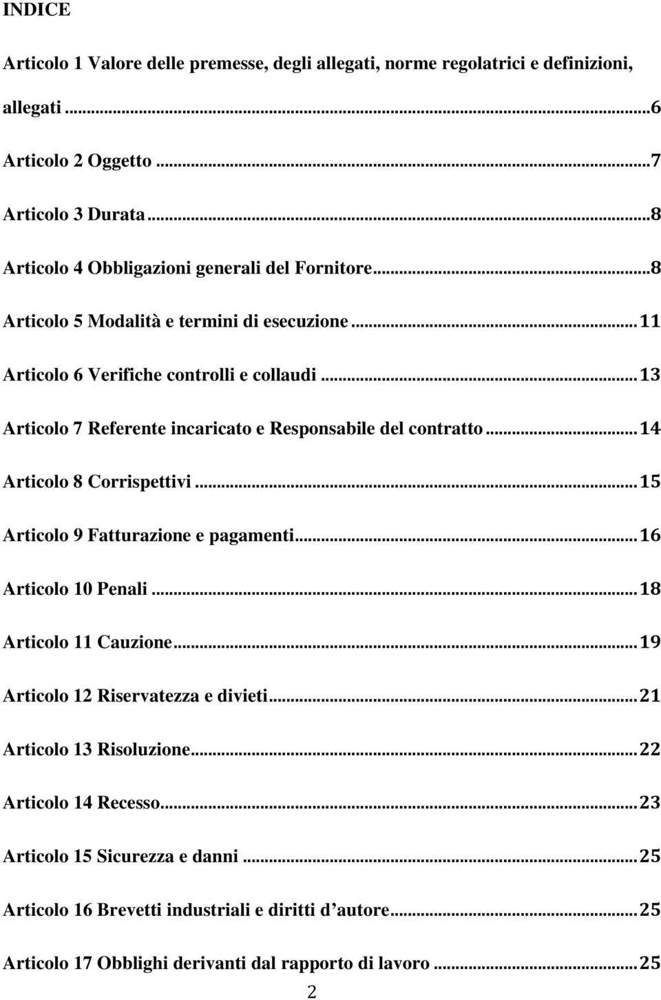 .. 13 Articolo 7 Referente incaricato e Responsabile del contratto... 14 Articolo 8 Corrispettivi... 15 Articolo 9 Fatturazione e pagamenti... 16 Articolo 10 Penali.