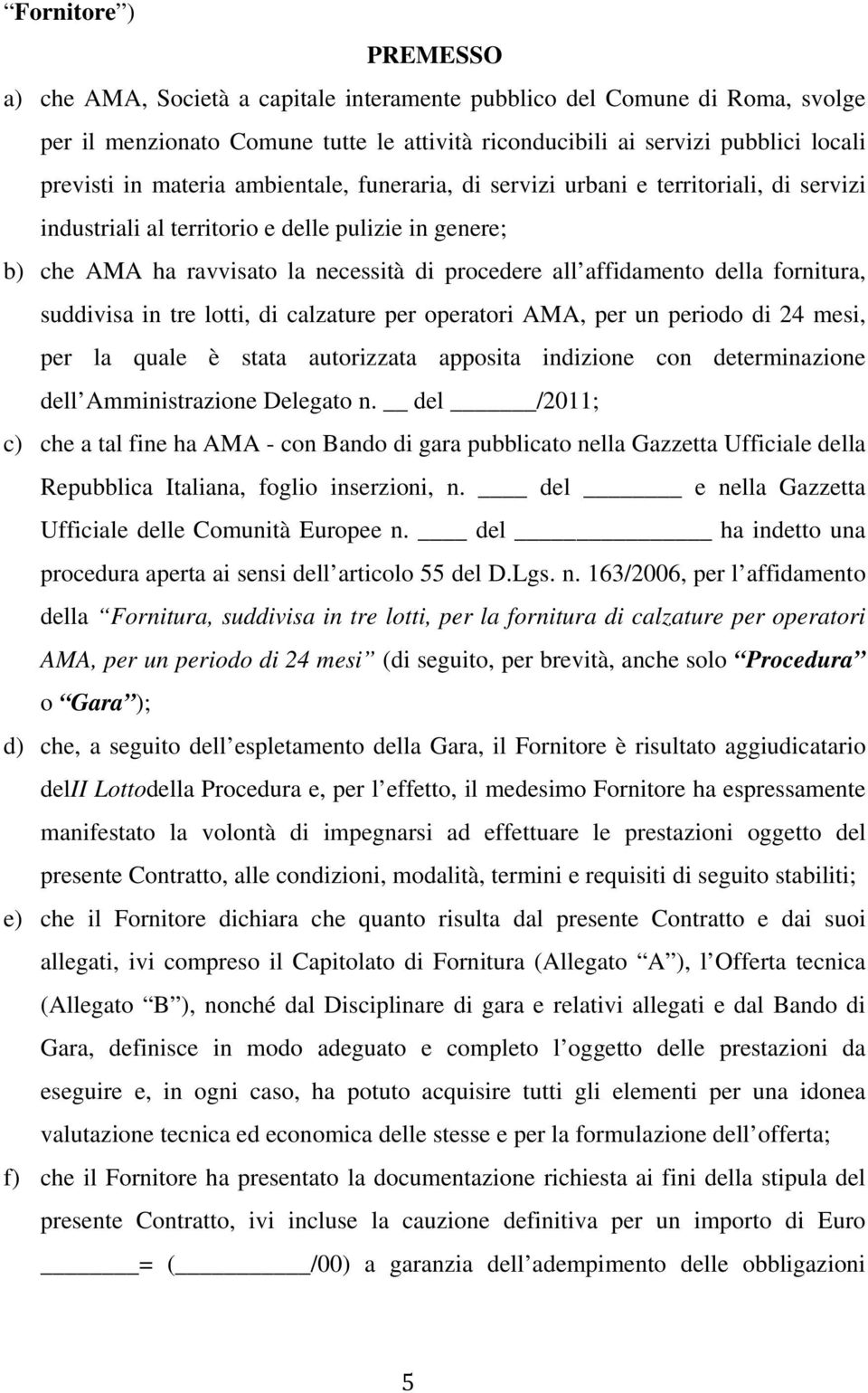 della fornitura, suddivisa in tre lotti, di calzature per operatori AMA, per un periodo di 24 mesi, per la quale è stata autorizzata apposita indizione con determinazione dell Amministrazione