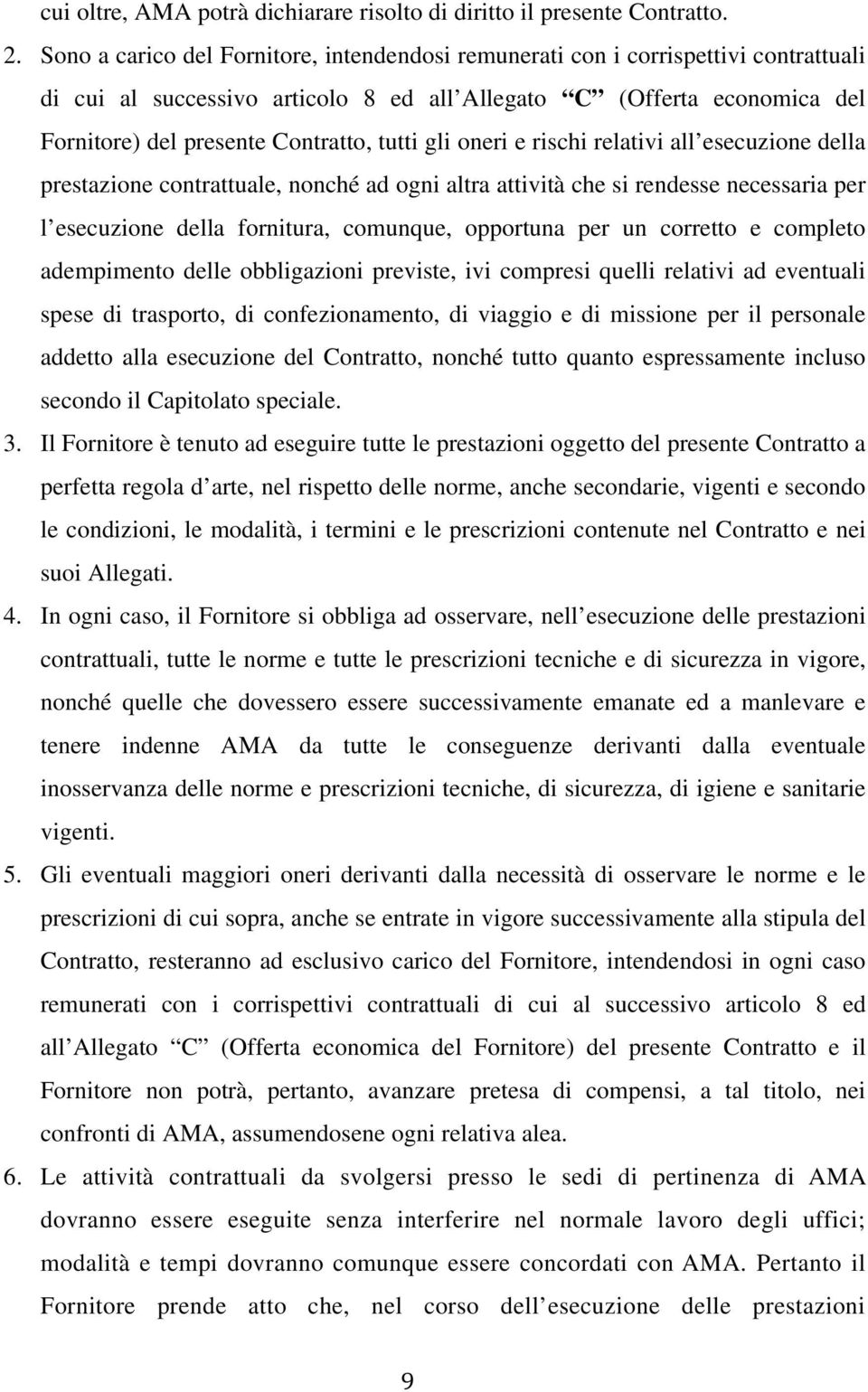 gli oneri e rischi relativi all esecuzione della prestazione contrattuale, nonché ad ogni altra attività che si rendesse necessaria per l esecuzione della fornitura, comunque, opportuna per un