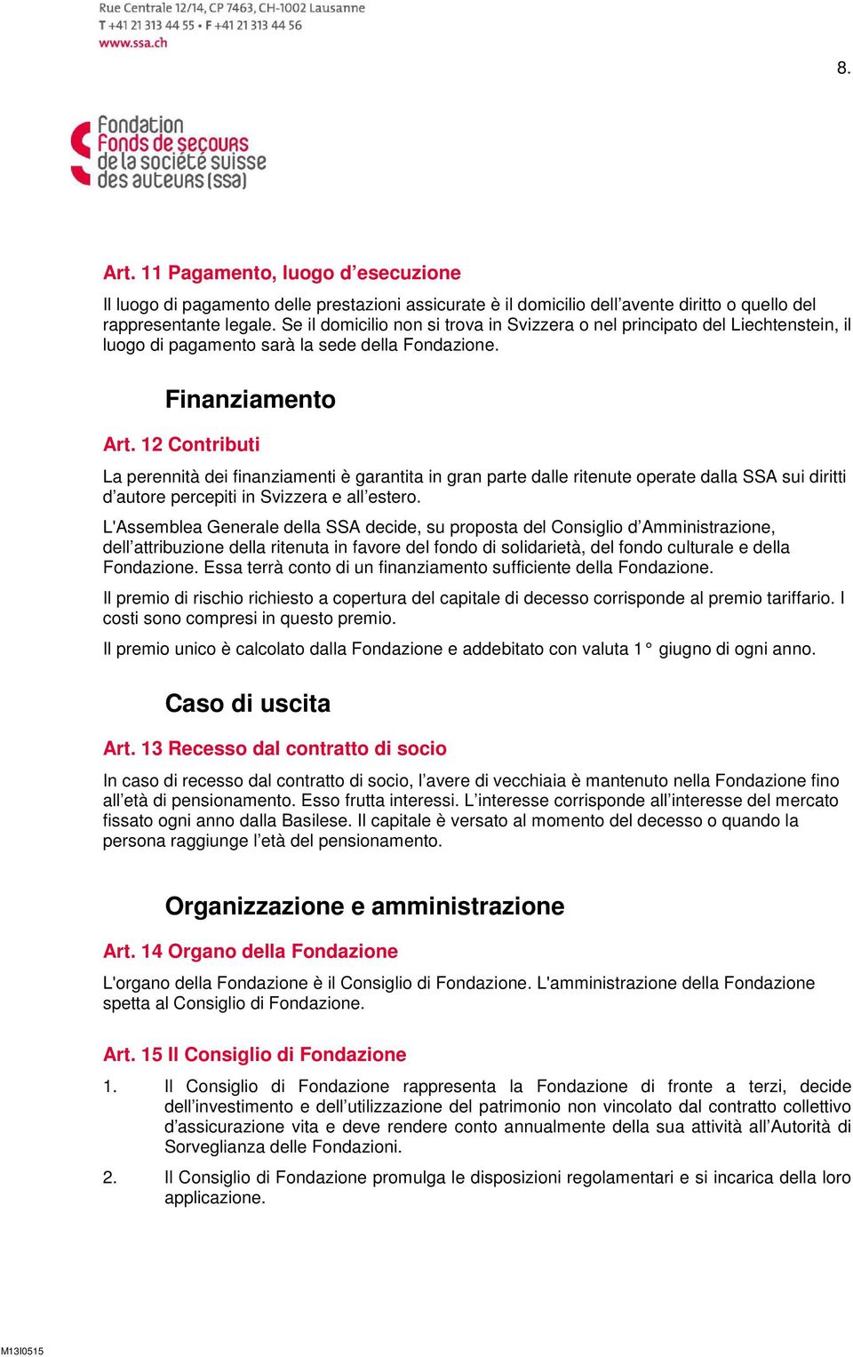 12 Contributi La perennità dei finanziamenti è garantita in gran parte dalle ritenute operate dalla SSA sui diritti d autore percepiti in Svizzera e all estero.