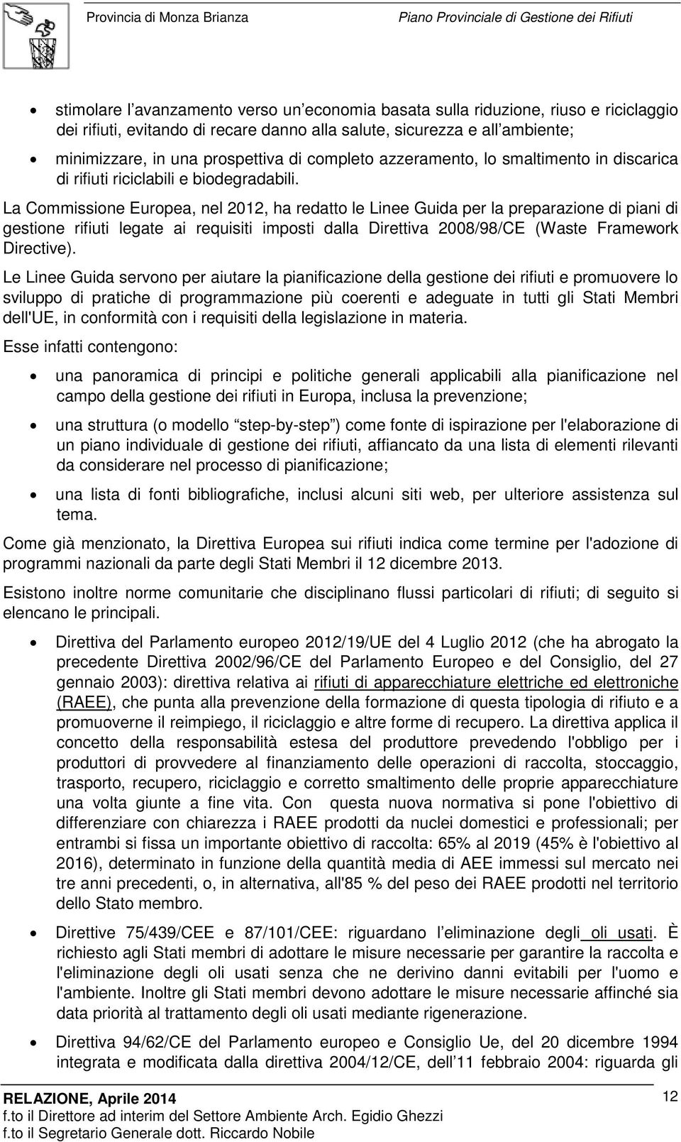 La Commissione Europea, nel 2012, ha redatto le Linee Guida per la preparazione di piani di gestione rifiuti legate ai requisiti imposti dalla Direttiva 2008/98/CE (Waste Framework Directive).