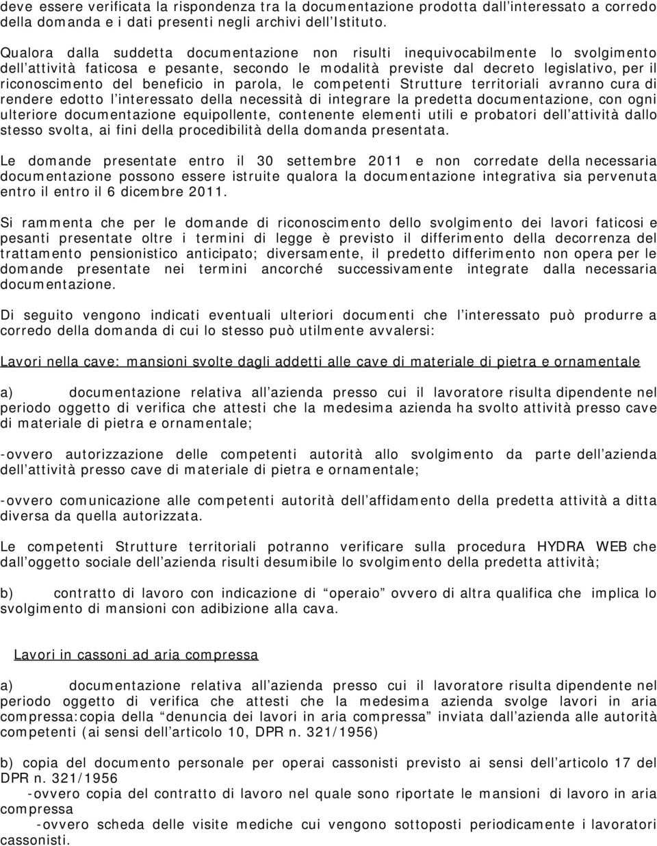 beneficio in parola, le competenti Strutture territoriali avranno cura di rendere edotto l interessato della necessità di integrare la predetta documentazione, con ogni ulteriore documentazione