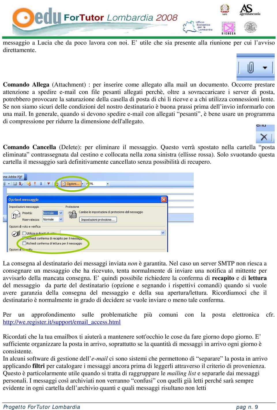 a chi utilizza connessioni lente. Se non siamo sicuri delle condizioni del nostro destinatario è buona prassi prima dell invio informarlo con una mail.