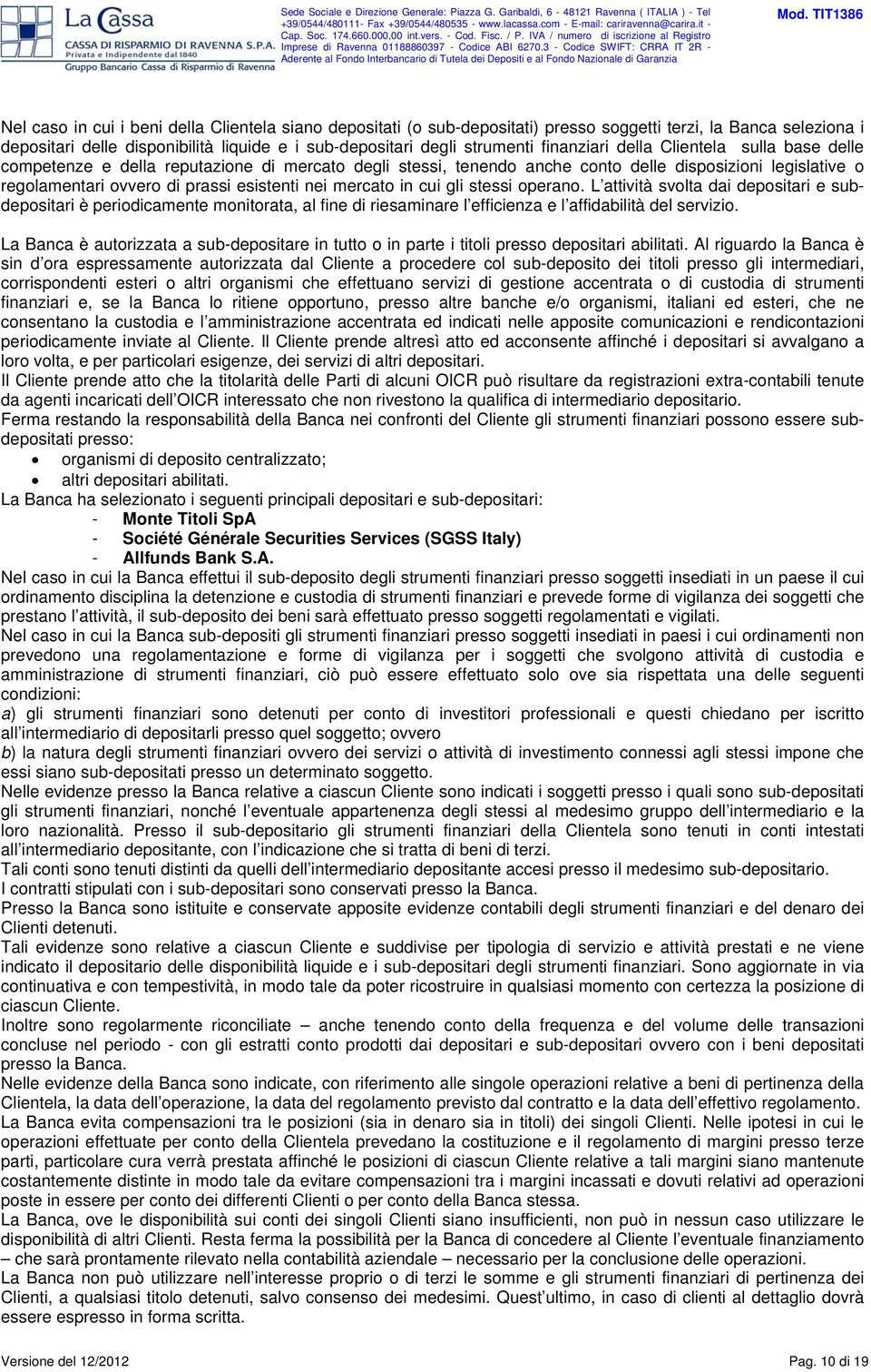 mercato in cui gli stessi operano. L attività svolta dai depositari e subdepositari è periodicamente monitorata, al fine di riesaminare l efficienza e l affidabilità del servizio.