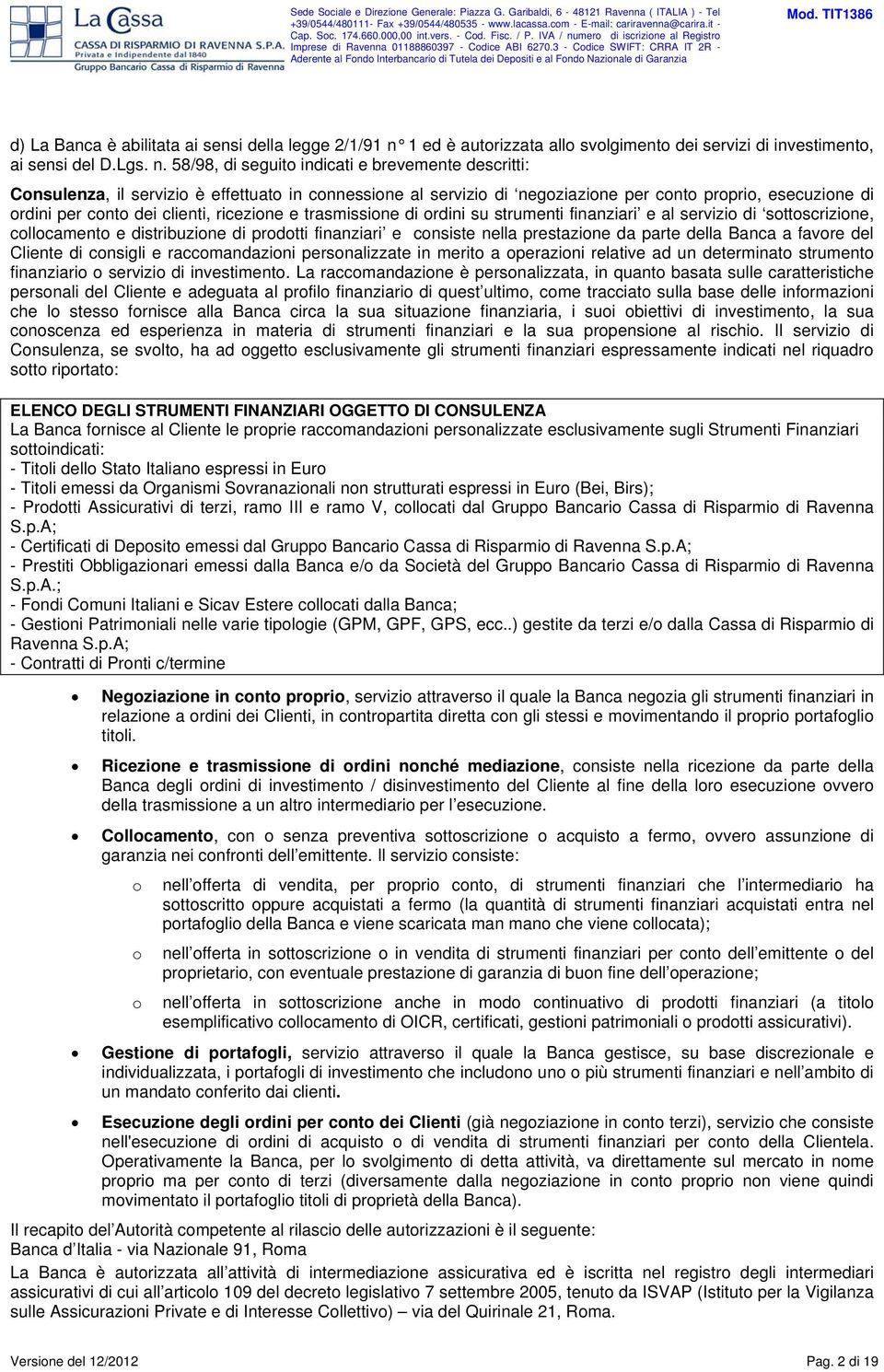 58/98, di seguito indicati e brevemente descritti: Consulenza, il servizio è effettuato in connessione al servizio di negoziazione per conto proprio, esecuzione di ordini per conto dei clienti,