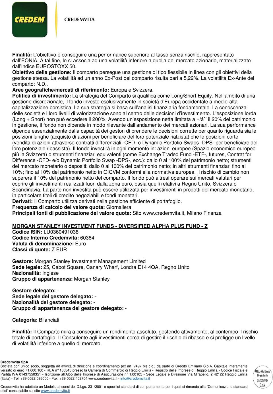 Obiettiv la gesti: Il cmpart persegue una gesti di tip flessibile in lia cn gli biettivi la gesti stessa. La vlatilità ad un ann Ex-Pst cmpart risulta pari a 5,22%. La vlatilità Ex-Ante cmpart: N.D.