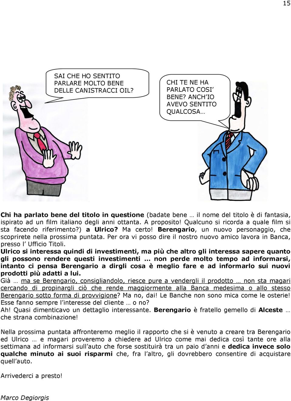 Qualcuno si ricorda a quale film si sta facendo riferimento?) a Ulrico? Ma certo! Berengario, un nuovo personaggio, che scoprirete nella prossima puntata.