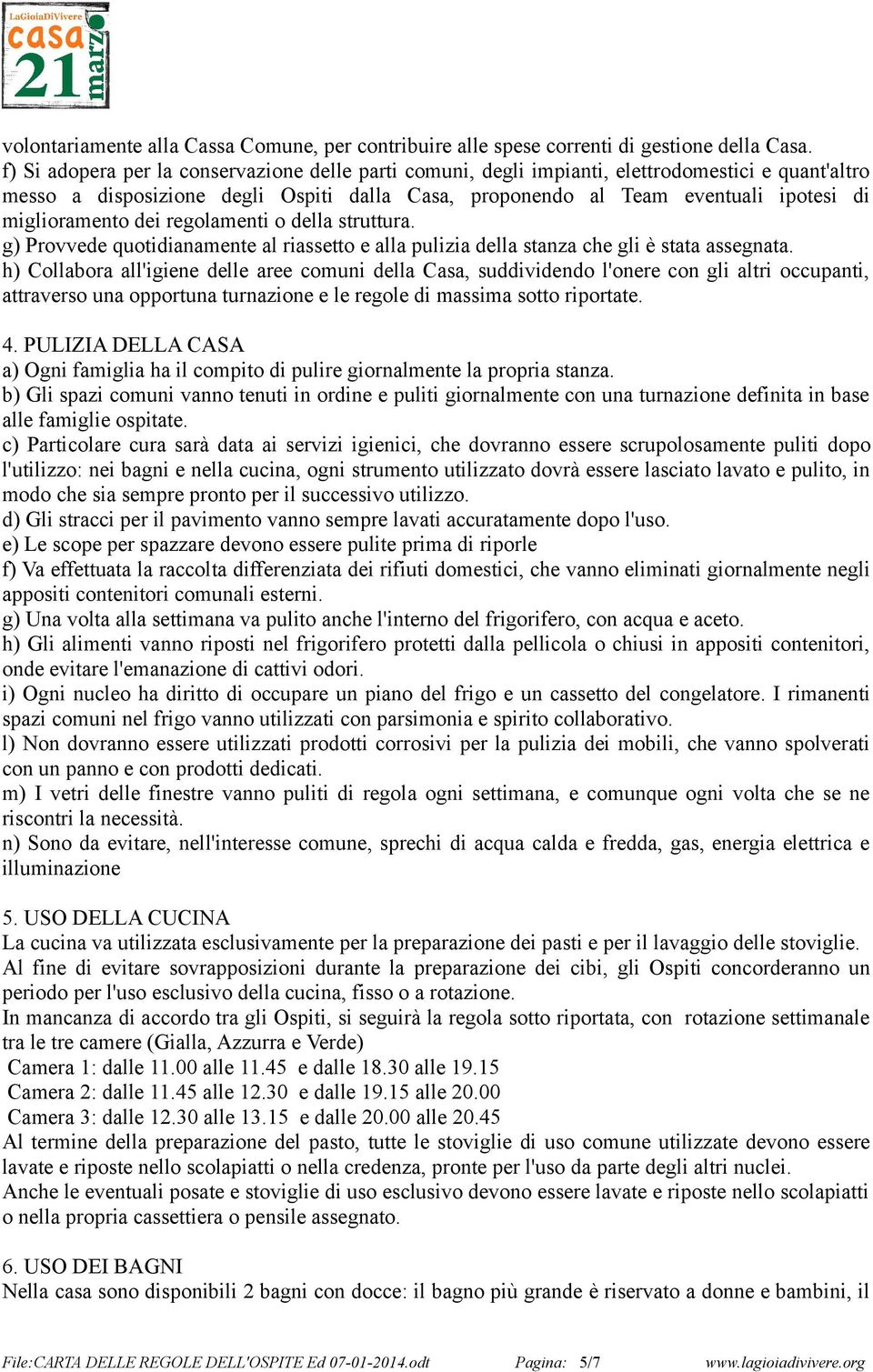 miglioramento dei regolamenti o della struttura. g) Provvede quotidianamente al riassetto e alla pulizia della stanza che gli è stata assegnata.