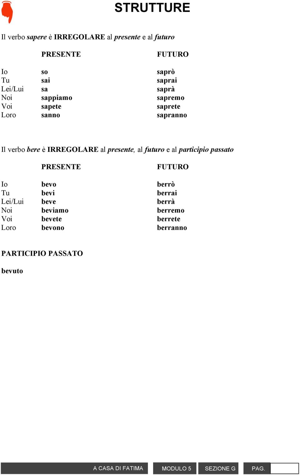 presente, al futuro e al participio passato PRESENTE FUTURO Io bevo berrò Tu bevi berrai Lei/Lui beve berrà Noi