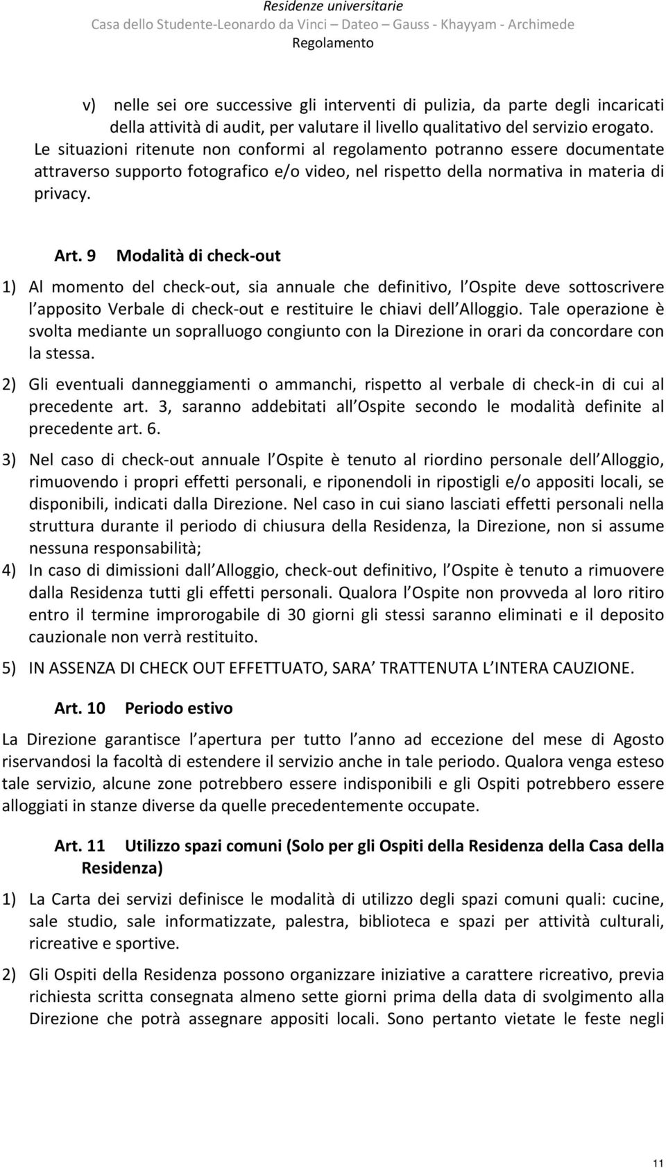 Le situazioni ritenute non conformi al regolamento potranno essere documentate attraverso supporto fotografico e/o video, nel rispetto della normativa in materia di privacy. Art.