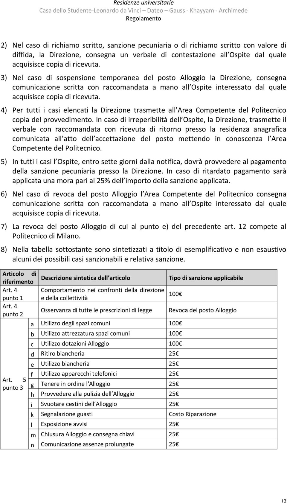 3) Nel caso di sospensione temporanea del posto Alloggio la Direzione, consegna comunicazione scritta con raccomandata a mano all Ospite interessato dal quale acquisisce copia di ricevuta.