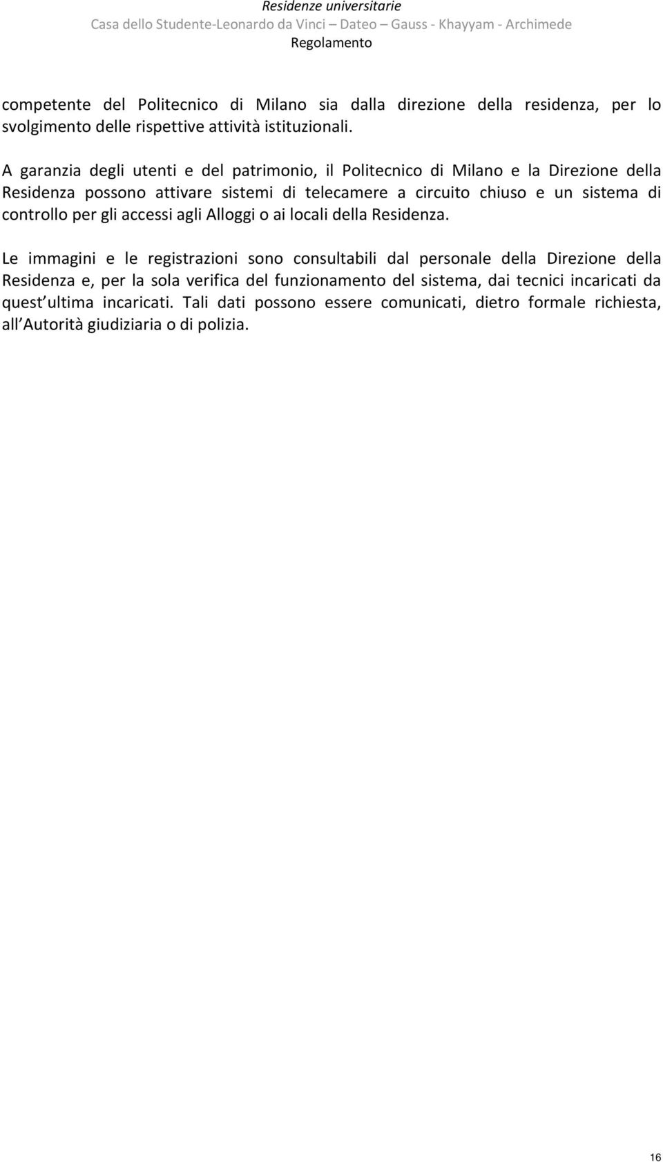 A garanzia degli utenti e del patrimonio, il Politecnico di Milano e la Direzione della Residenza possono attivare sistemi di telecamere a circuito chiuso e un sistema di controllo per gli
