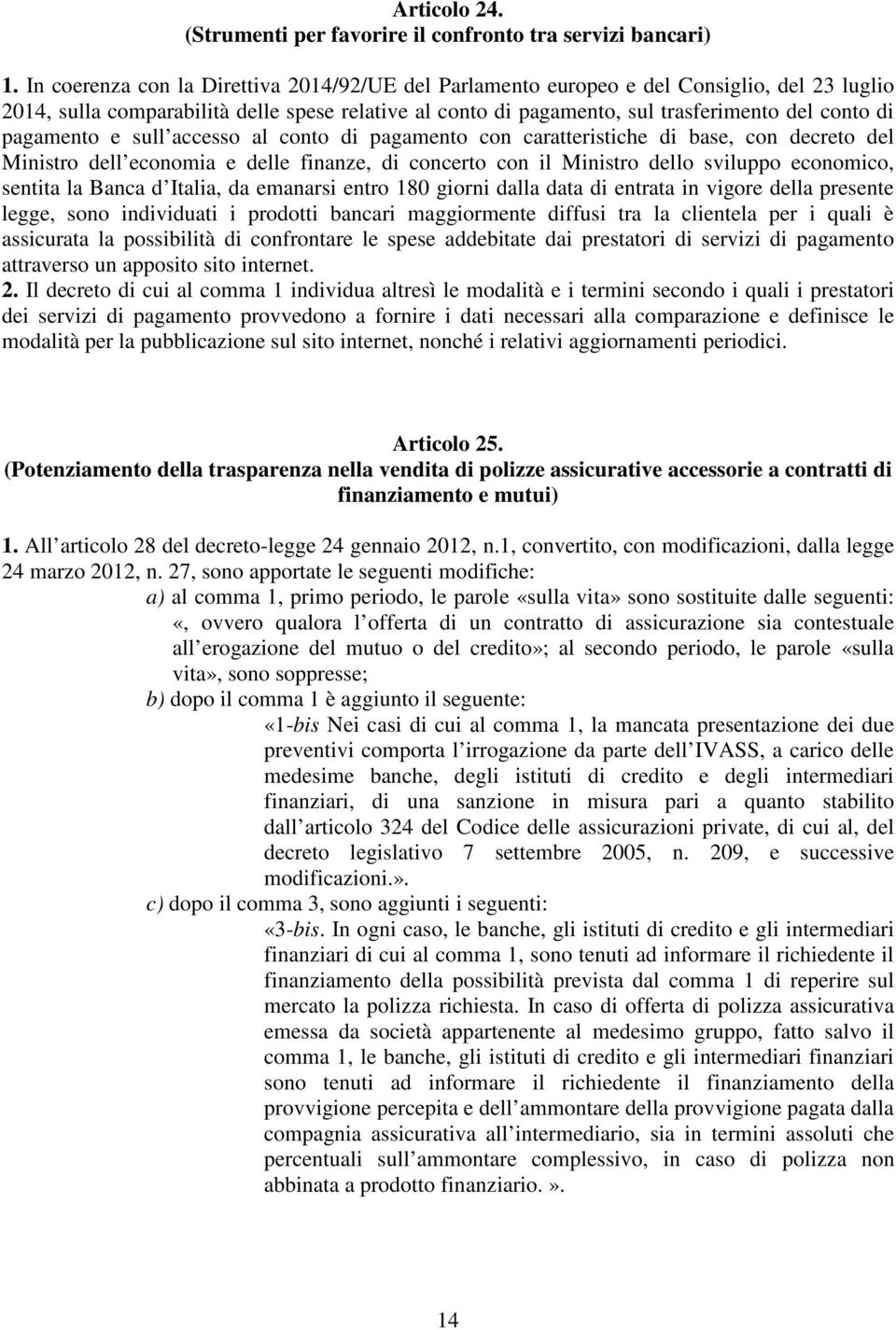 pagamento e sull accesso al conto di pagamento con caratteristiche di base, con decreto del Ministro dell economia e delle finanze, di concerto con il Ministro dello sviluppo economico, sentita la