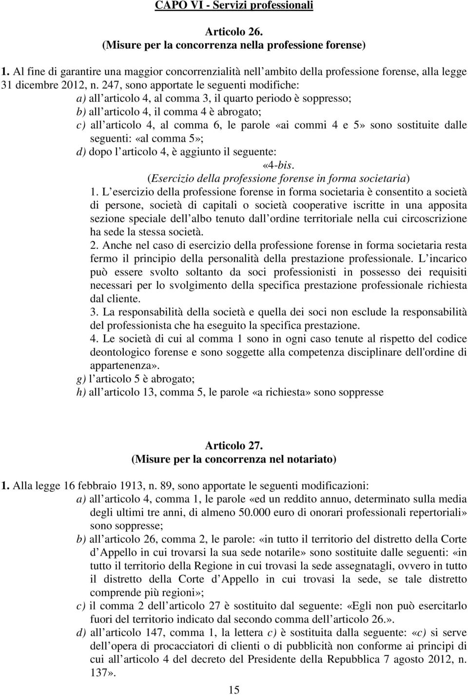 247, sono apportate le seguenti modifiche: a) all articolo 4, al comma 3, il quarto periodo è soppresso; b) all articolo 4, il comma 4 è abrogato; c) all articolo 4, al comma 6, le parole «ai commi 4