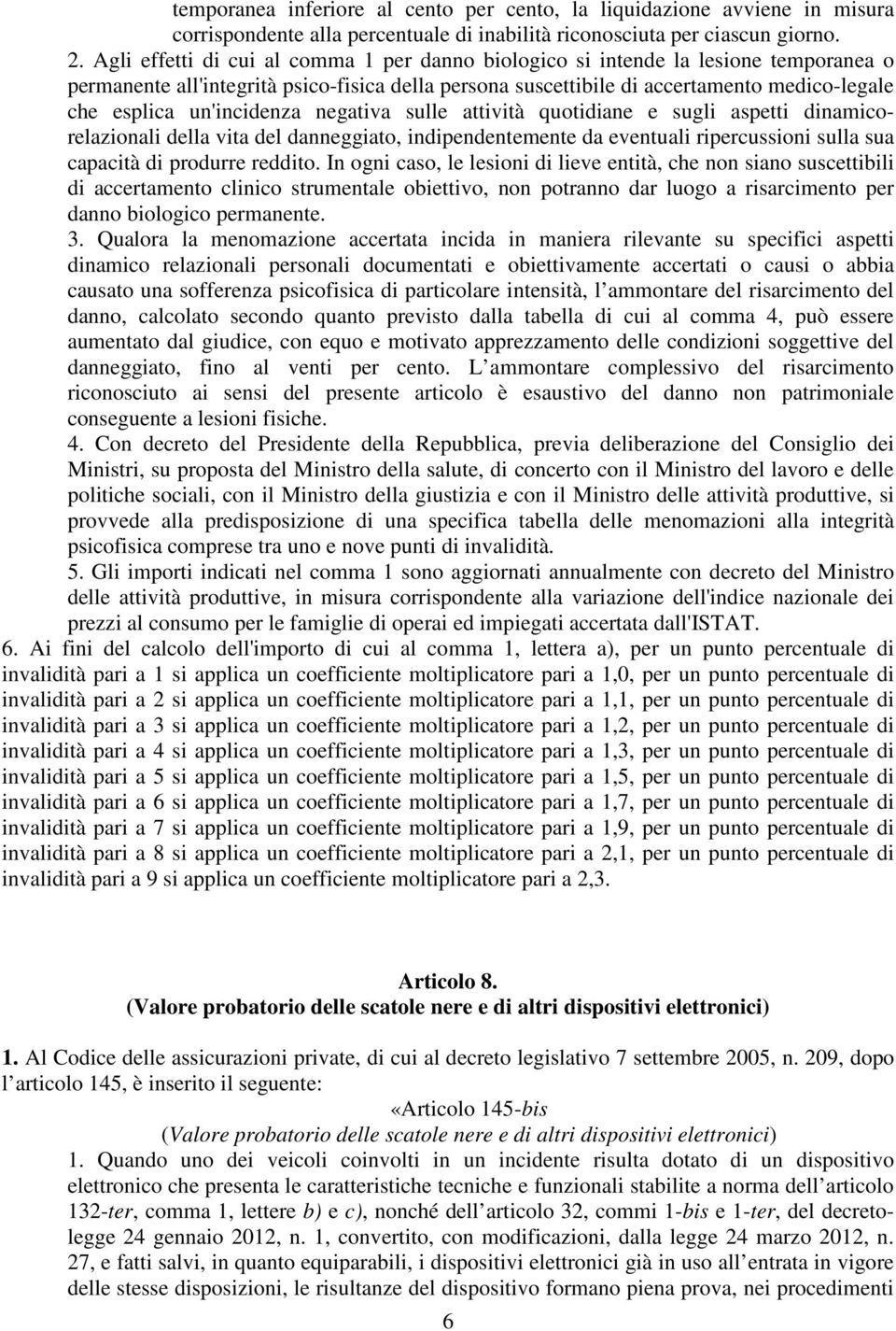 un'incidenza negativa sulle attività quotidiane e sugli aspetti dinamicorelazionali della vita del danneggiato, indipendentemente da eventuali ripercussioni sulla sua capacità di produrre reddito.