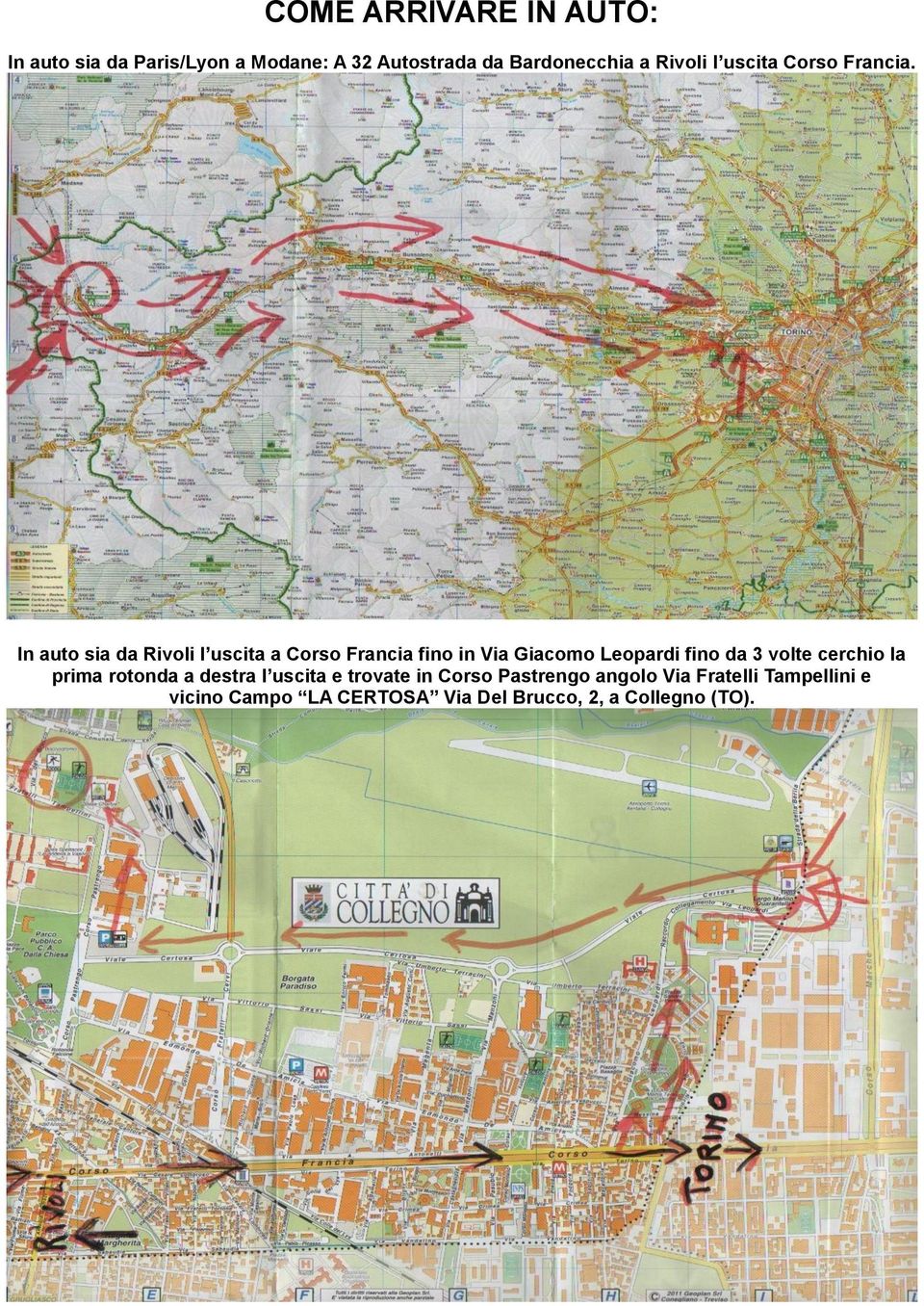 In auto sia da Rivoli l uscita a Corso Francia fino in Via Giacomo Leopardi fino da 3 volte