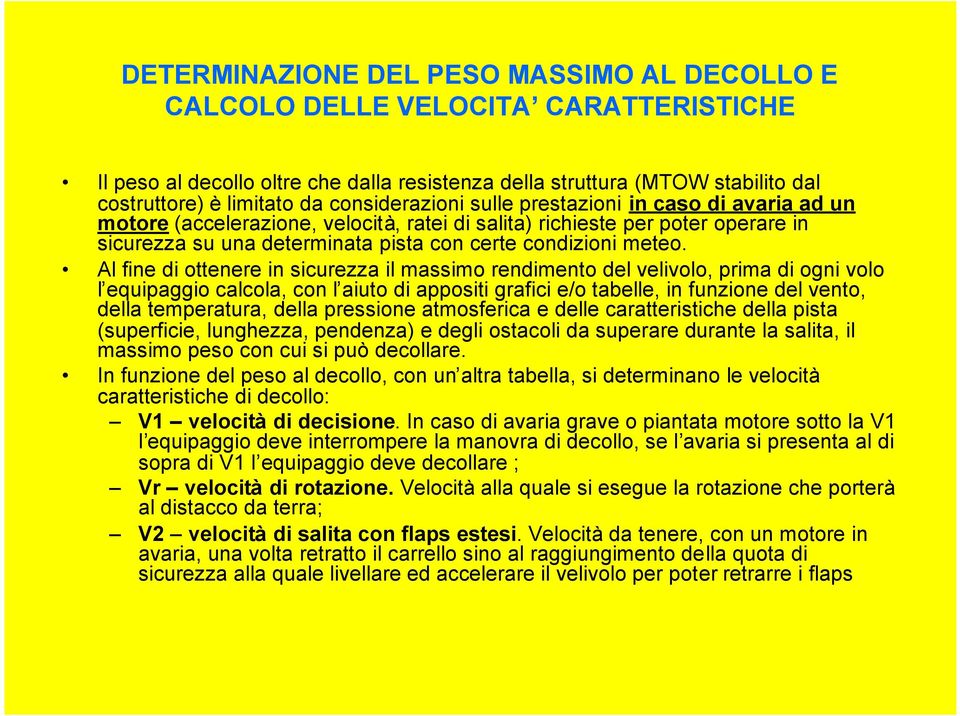 Al fine di ottenere in sicurezza il massimo rendimento del velivolo, prima di ogni volo l equipaggio calcola, con l aiuto di appositi grafici e/o tabelle, in funzione del vento, della temperatura,