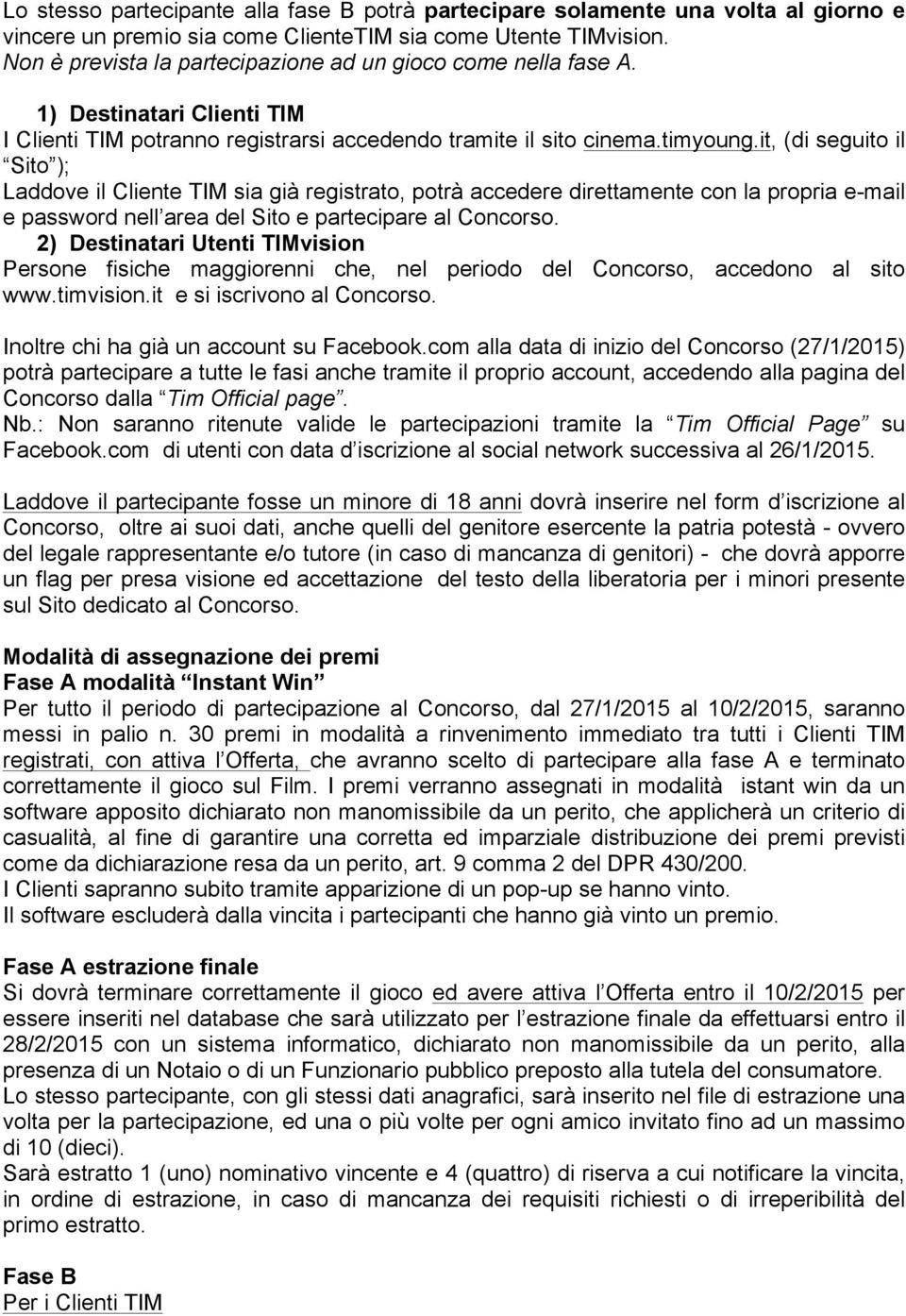 it, (di seguito il Sito ); Laddove il Cliente TIM sia già registrato, potrà accedere direttamente con la propria e-mail e password nell area del Sito e partecipare al Concorso.