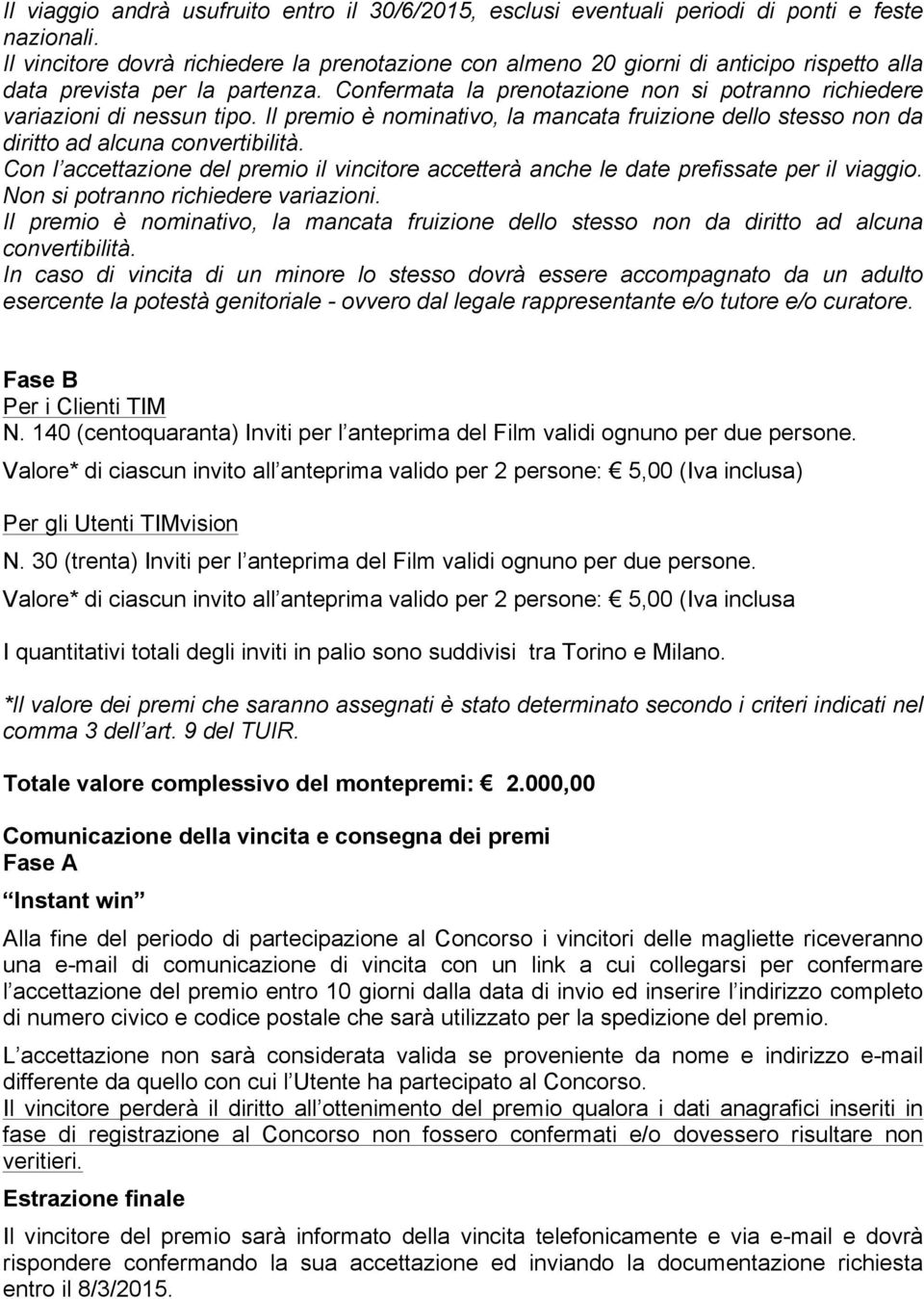 Confermata la prenotazione non si potranno richiedere variazioni di nessun tipo. Il premio è nominativo, la mancata fruizione dello stesso non da diritto ad alcuna convertibilità.