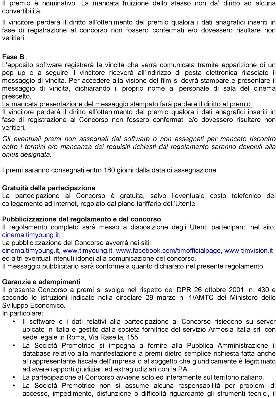 Fase B L apposito software registrerà la vincita che verrà comunicata tramite apparizione di un pop up e a seguire il vincitore riceverà all indirizzo di posta elettronica rilasciato il messaggio di