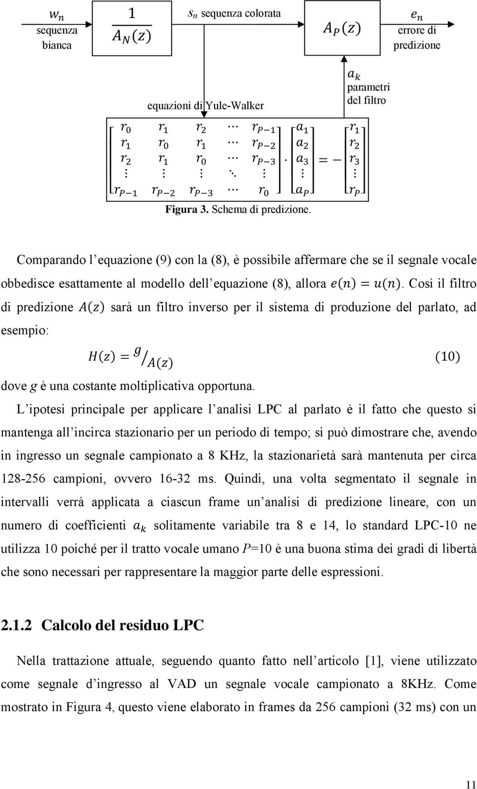 Così il filtro di predizione sarà un filtro inverso per il sistema di produzione del parlato, ad esempio: dove g è una costante moltiplicativa opportuna.