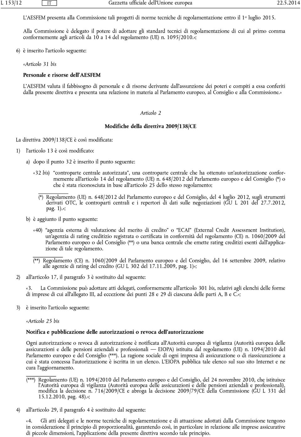 »; 6) è inserito l'articolo seguente: «Articolo 31 bis Personale e risorse dell'aesfem L'AESFEM valuta il fabbisogno di personale e di risorse derivante dall'assunzione dei poteri e compiti a essa