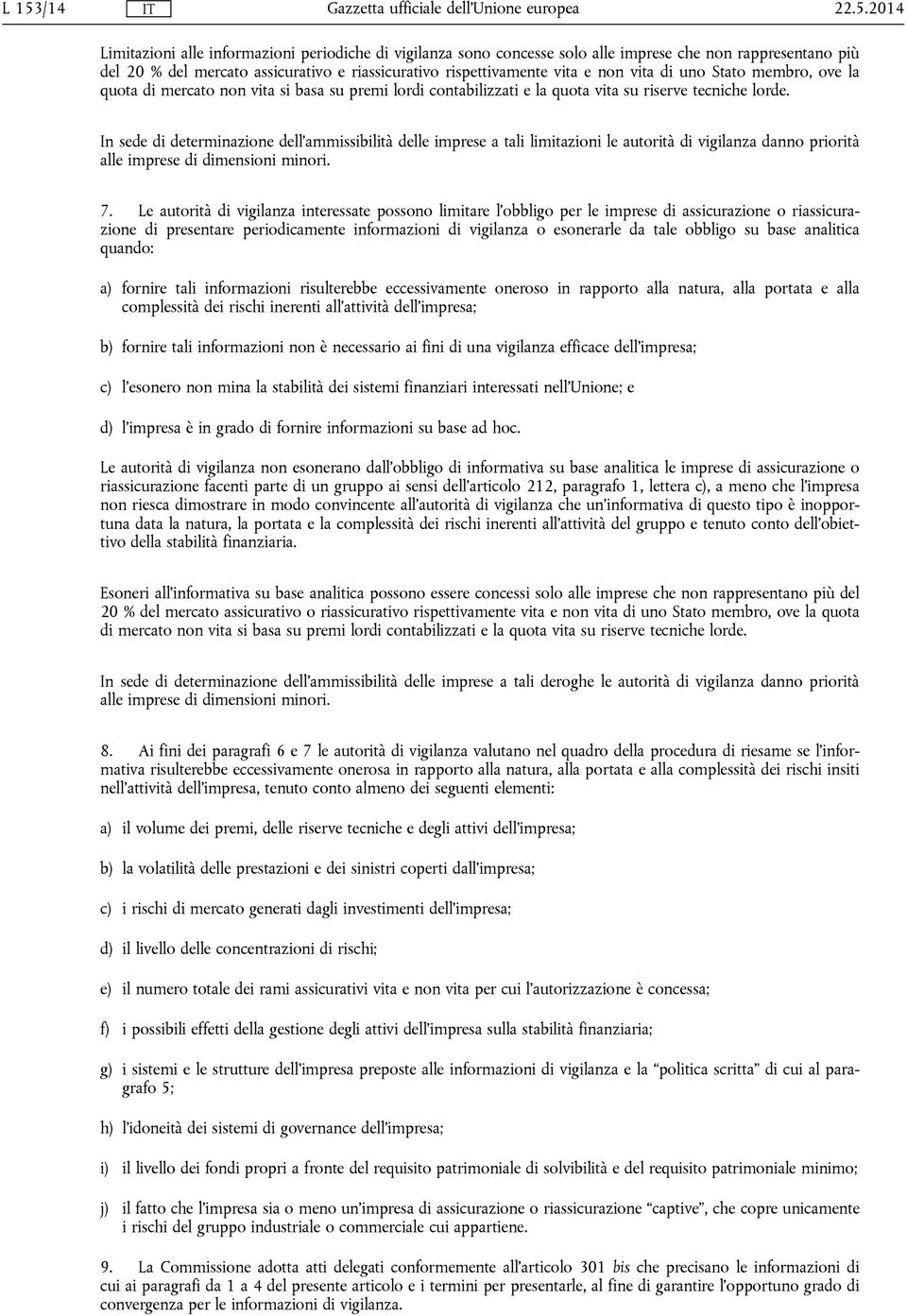 In sede di determinazione dell'ammissibilità delle imprese a tali limitazioni le autorità di vigilanza danno priorità alle imprese di dimensioni minori. 7.