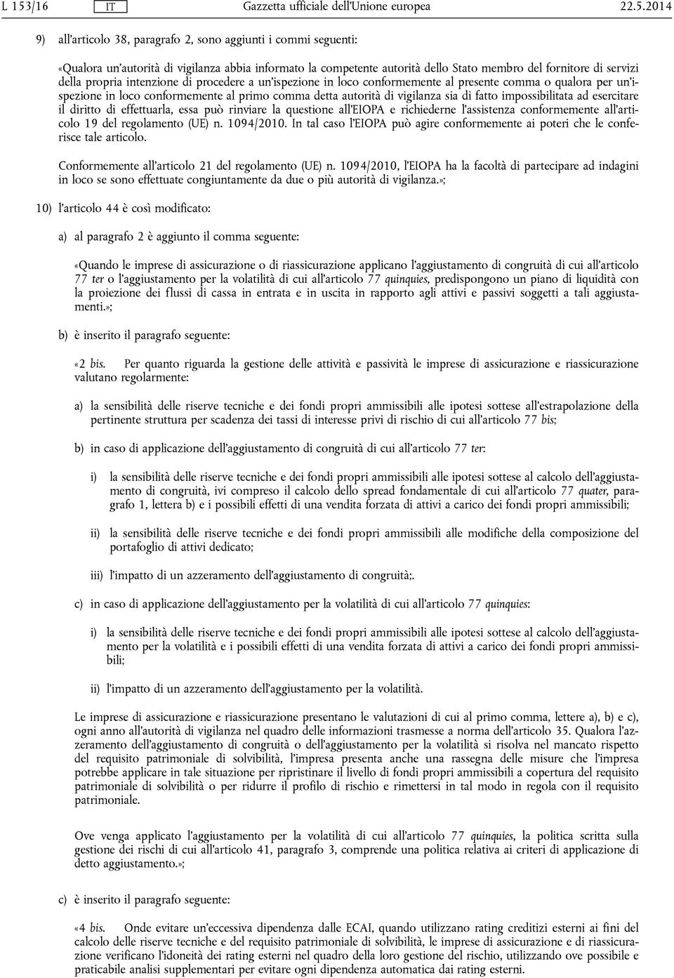 fatto impossibilitata ad esercitare il diritto di effettuarla, essa può rinviare la questione all'eiopa e richiederne l'assistenza conformemente all'articolo 19 del regolamento (UE) n. 1094/2010.