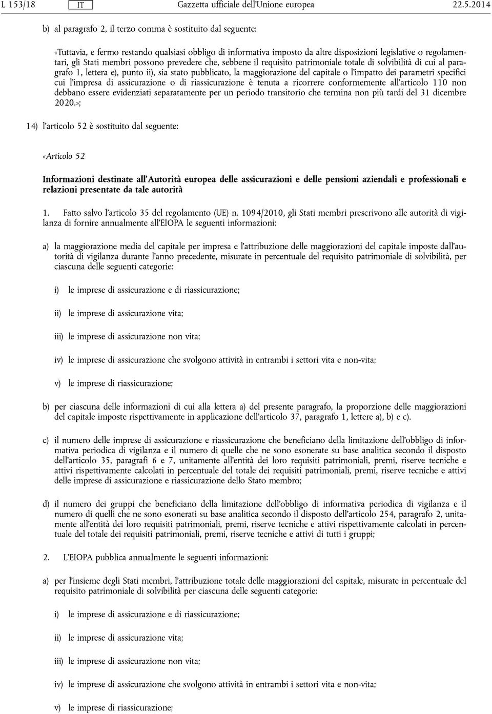 l'impatto dei parametri specifici cui l'impresa di assicurazione o di riassicurazione è tenuta a ricorrere conformemente all'articolo 110 non debbano essere evidenziati separatamente per un periodo