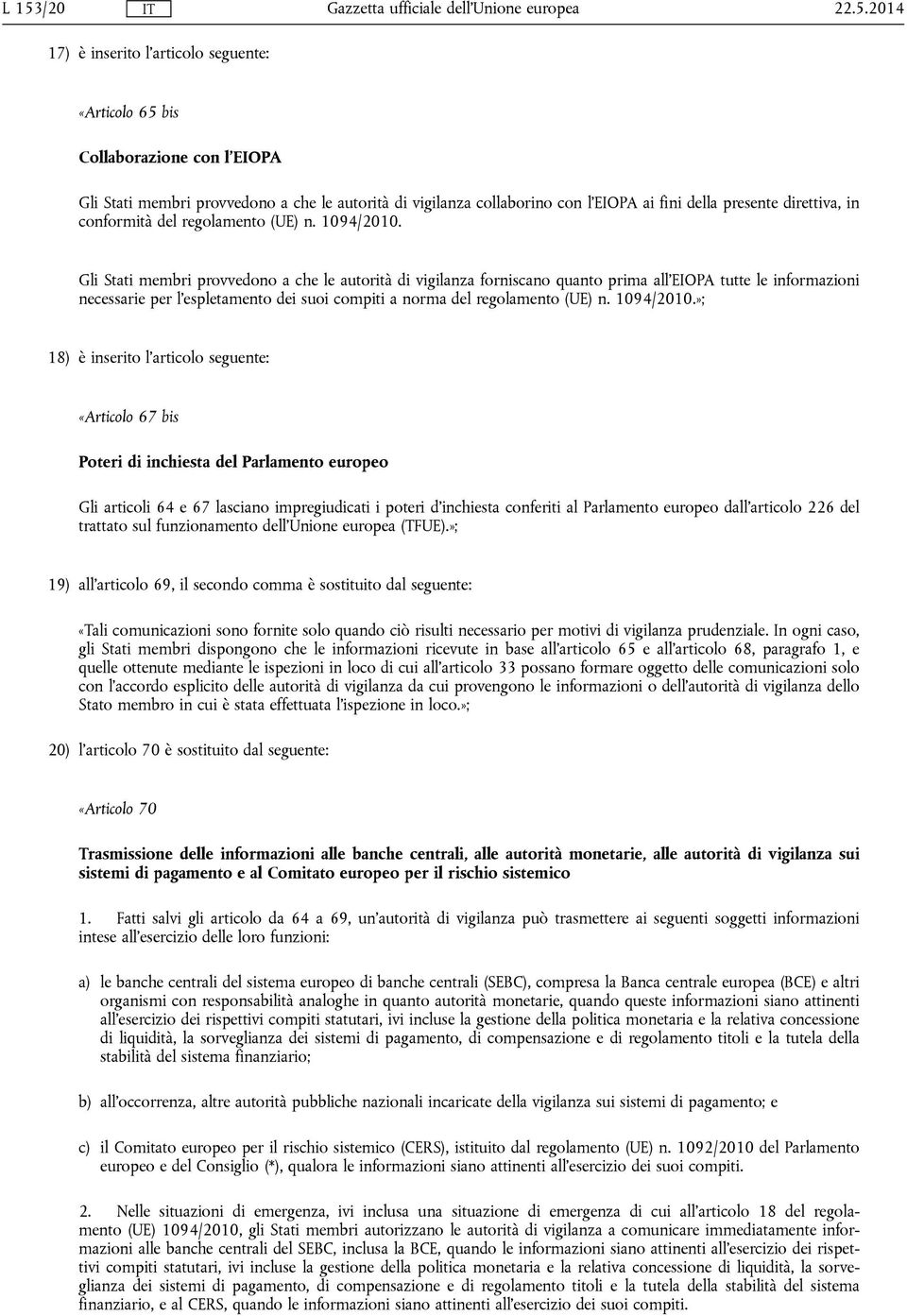 Gli Stati membri provvedono a che le autorità di vigilanza forniscano quanto prima all'eiopa tutte le informazioni necessarie per l'espletamento dei suoi compiti a norma del regolamento (UE) n.