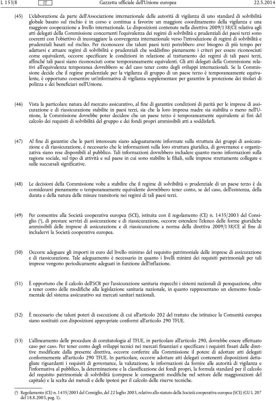 Le disposizioni contenute nella direttiva 2009/138/CE relativa agli atti delegati della Commissione concernenti l'equivalenza dei regimi di solvibilità e prudenziali dei paesi terzi sono coerenti con